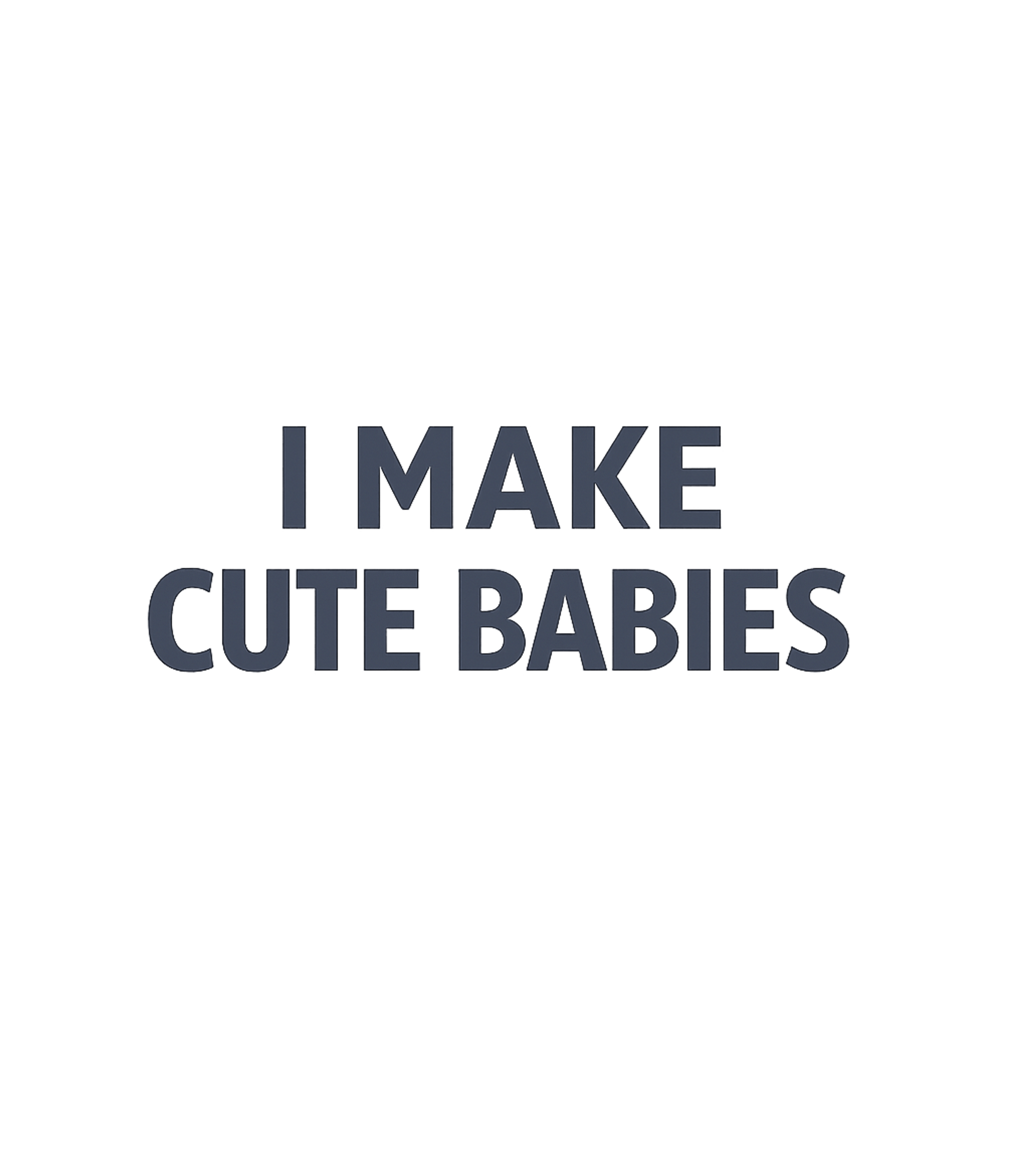 I Make Cute Babies Men's T Shirt Graphic Premium T-Shirt featuring Generated via Design Mixer – designed by Geoff Brown @ SunFrog I Make Cute Babies Men's T Shirt Graphic Premium T-Shirt featuring Generated via Design Mixer – designed by Geoff Brown @ SunFrog