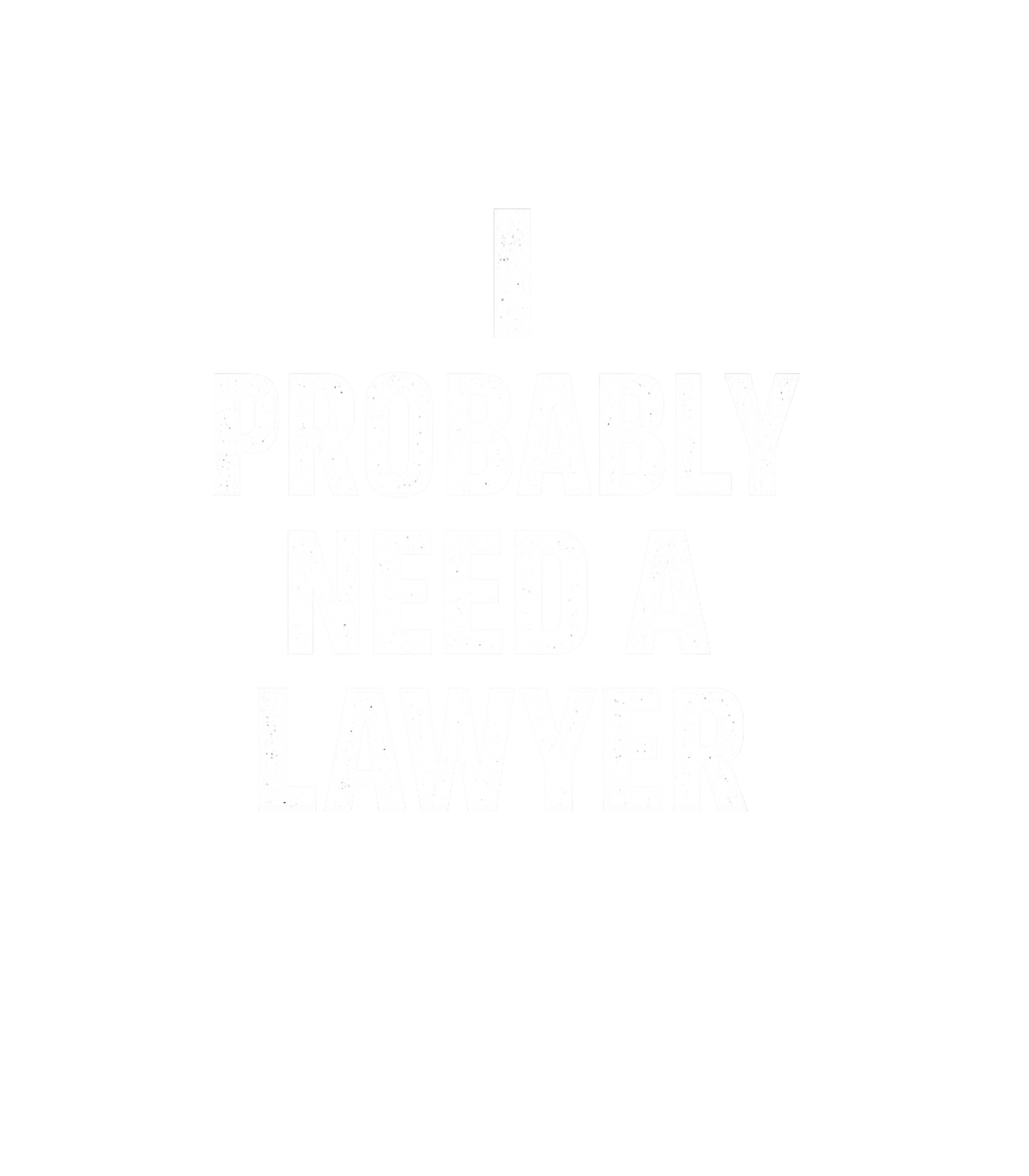 I Need A Lawyer Sarcasm Premium T-Shirt featuring This t-shirt features a bold, distressed text design stating – designed by Geoff Brown @ SunFrog I Need A Lawyer Sarcasm Premium T-Shirt featuring This t-shirt features a bold, distressed text design stating – designed by Geoff Brown @ SunFrog