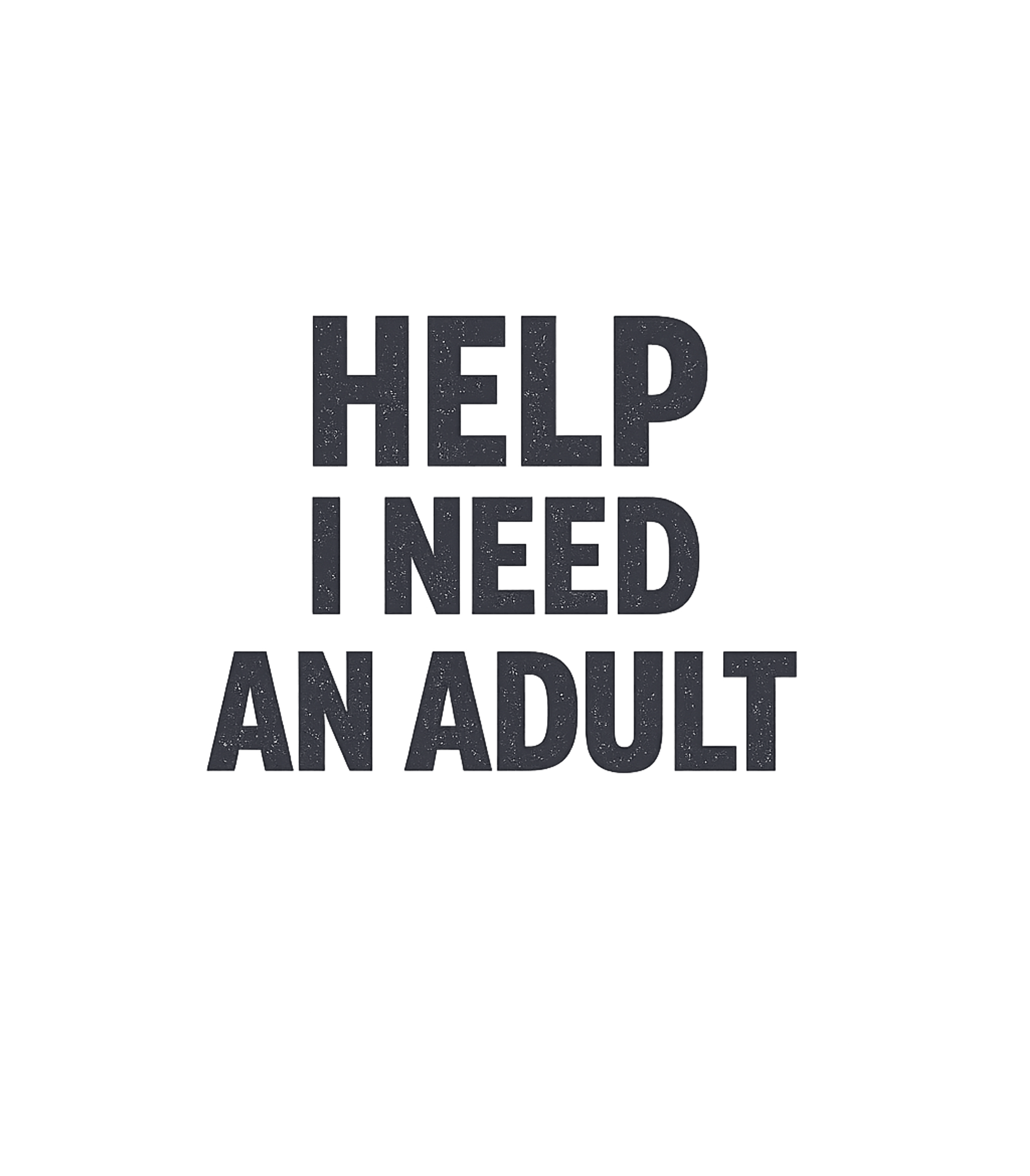 I Need An Adult Sarcasm Premium T-Shirt featuring This humorous design features the relatable phrase "HELP I N – designed by Geoff Brown @ SunFrog I Need An Adult Sarcasm Premium T-Shirt featuring This humorous design features the relatable phrase "HELP I N – designed by Geoff Brown @ SunFrog