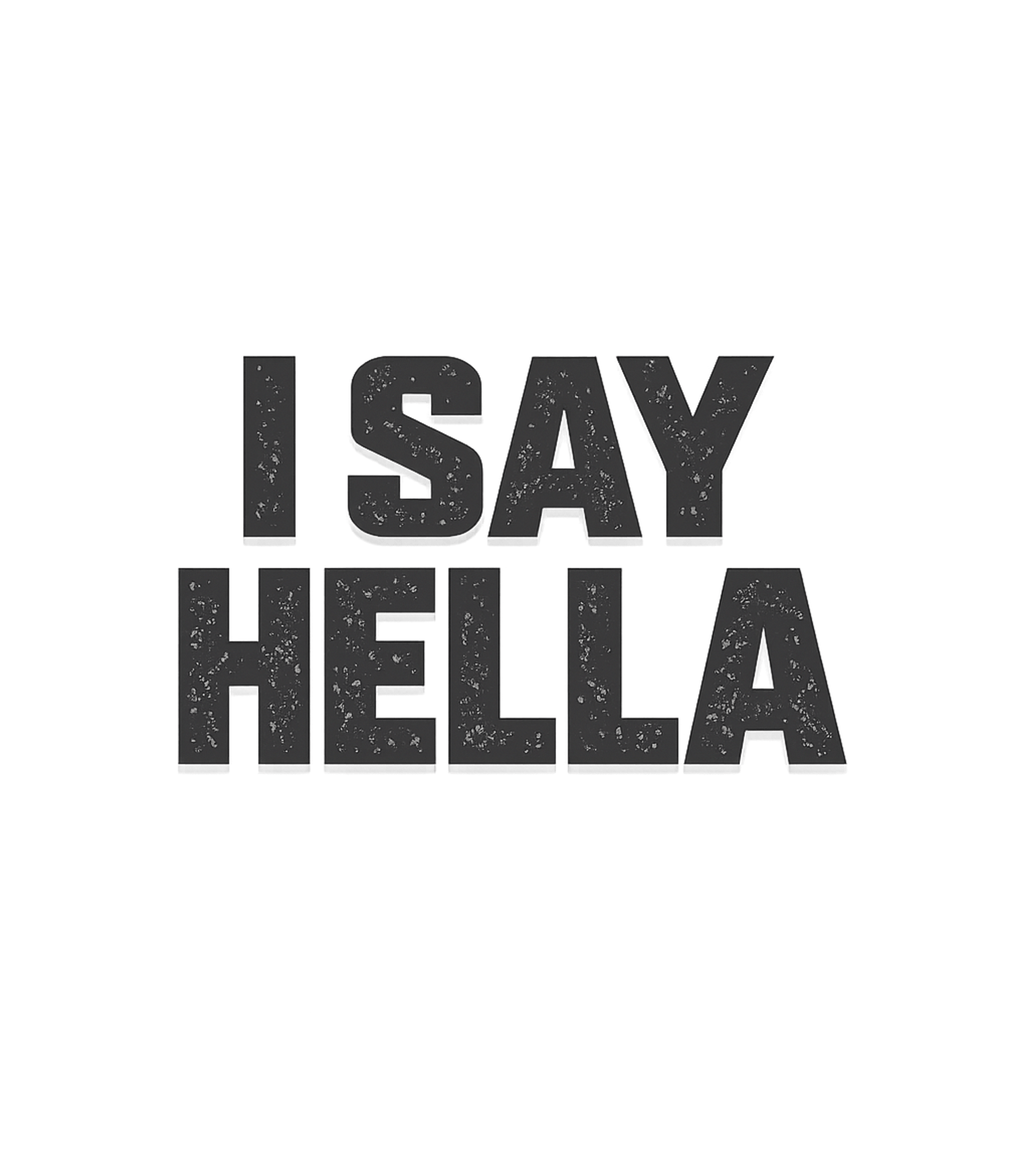 I Say Hella California Premium T-Shirt featuring Show off your West Coast roots with this bold 'I Say Hella' – designed by Geoff Brown @ SunFrog I Say Hella California Premium T-Shirt featuring Show off your West Coast roots with this bold 'I Say Hella' – designed by Geoff Brown @ SunFrog