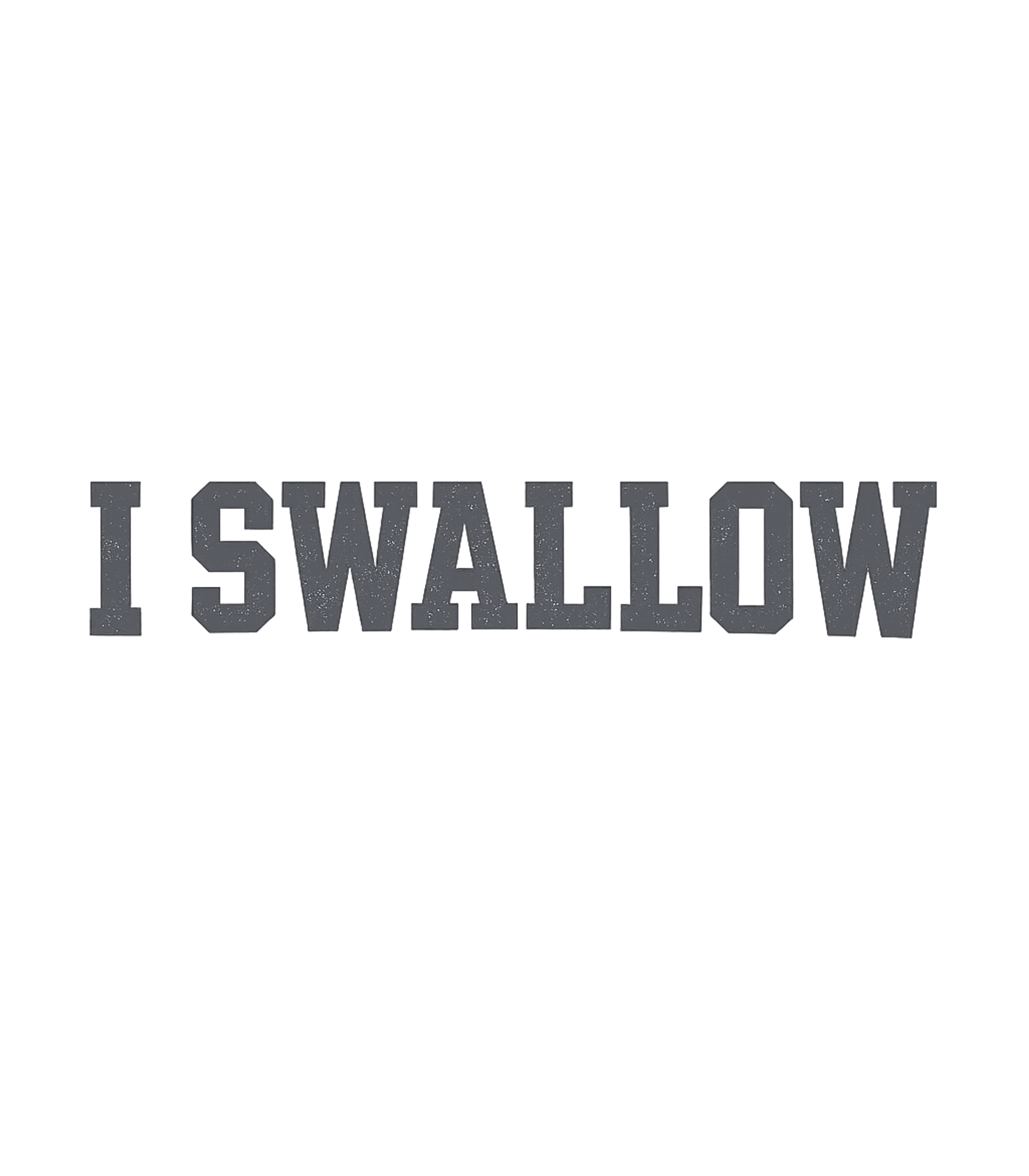I SWALLOW Tee Sarcasm Premium T-Shirt featuring Make a bold statement with this "I SWALLOW" t-shirt, featuri – designed by Geoff Brown @ SunFrog I SWALLOW Tee Sarcasm Premium T-Shirt featuring Make a bold statement with this "I SWALLOW" t-shirt, featuri – designed by Geoff Brown @ SunFrog
