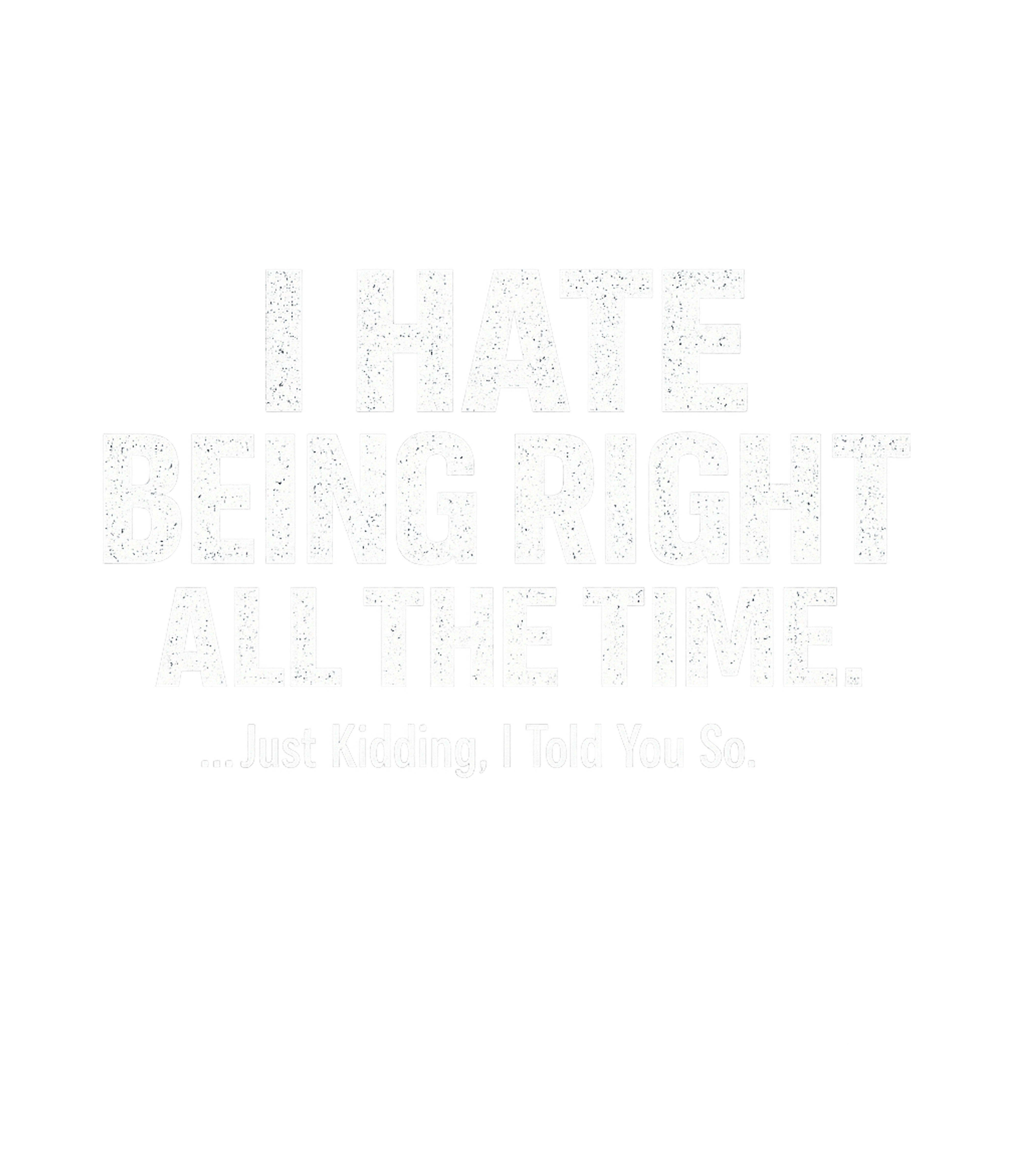 I Told You So Sarcasm Premium T-Shirt featuring Embrace your inner know-it-all with this sarcastic graphic t – designed by Geoff Brown @ SunFrog I Told You So Sarcasm Premium T-Shirt featuring Embrace your inner know-it-all with this sarcastic graphic t – designed by Geoff Brown @ SunFrog