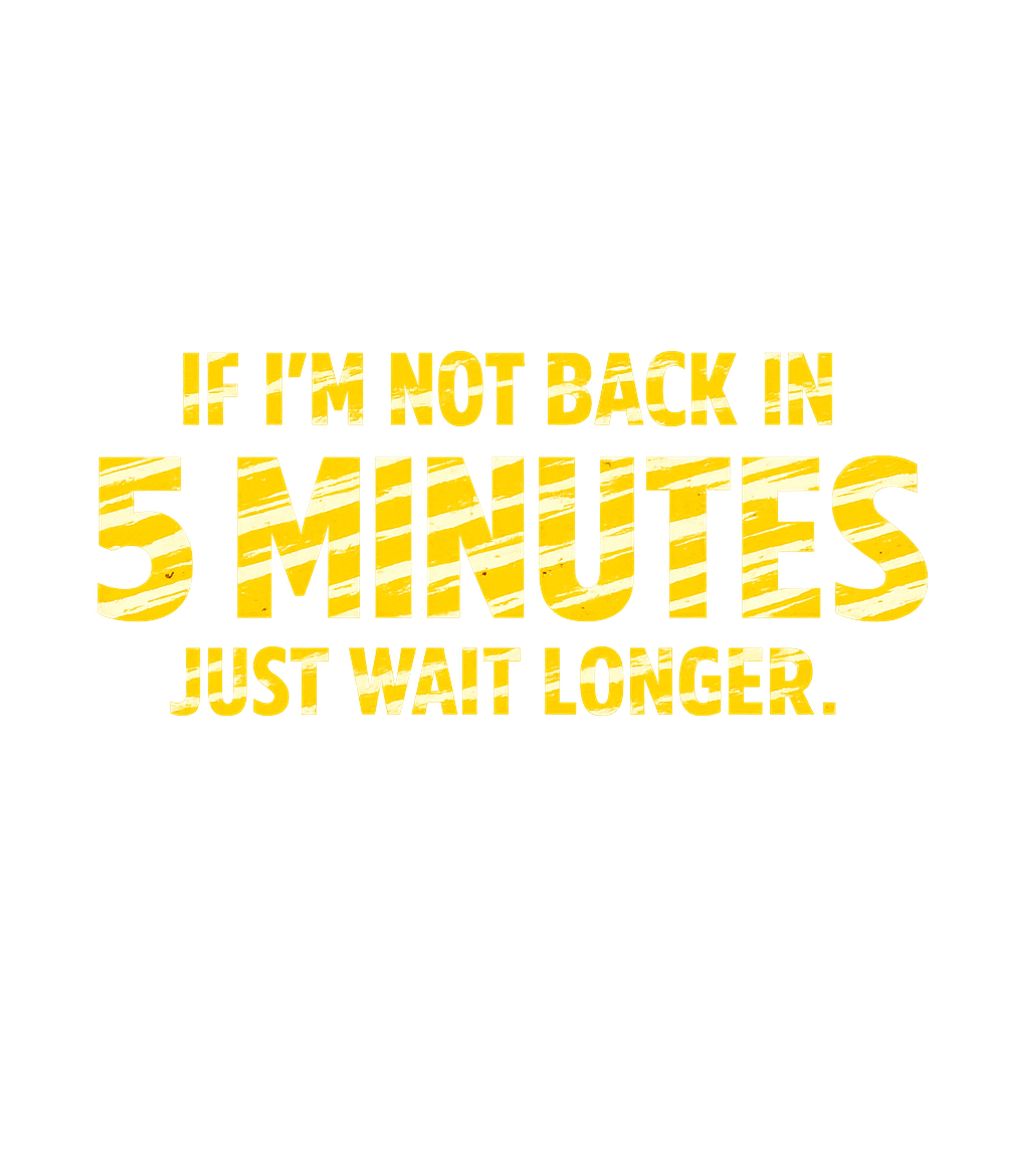 If Not Back 5 Minutes Sarcasm Premium T-Shirt featuring This funny graphic tee playfully tells everyone to have pati – designed by Geoff Brown @ SunFrog If Not Back 5 Minutes Sarcasm Premium T-Shirt featuring This funny graphic tee playfully tells everyone to have pati – designed by Geoff Brown @ SunFrog