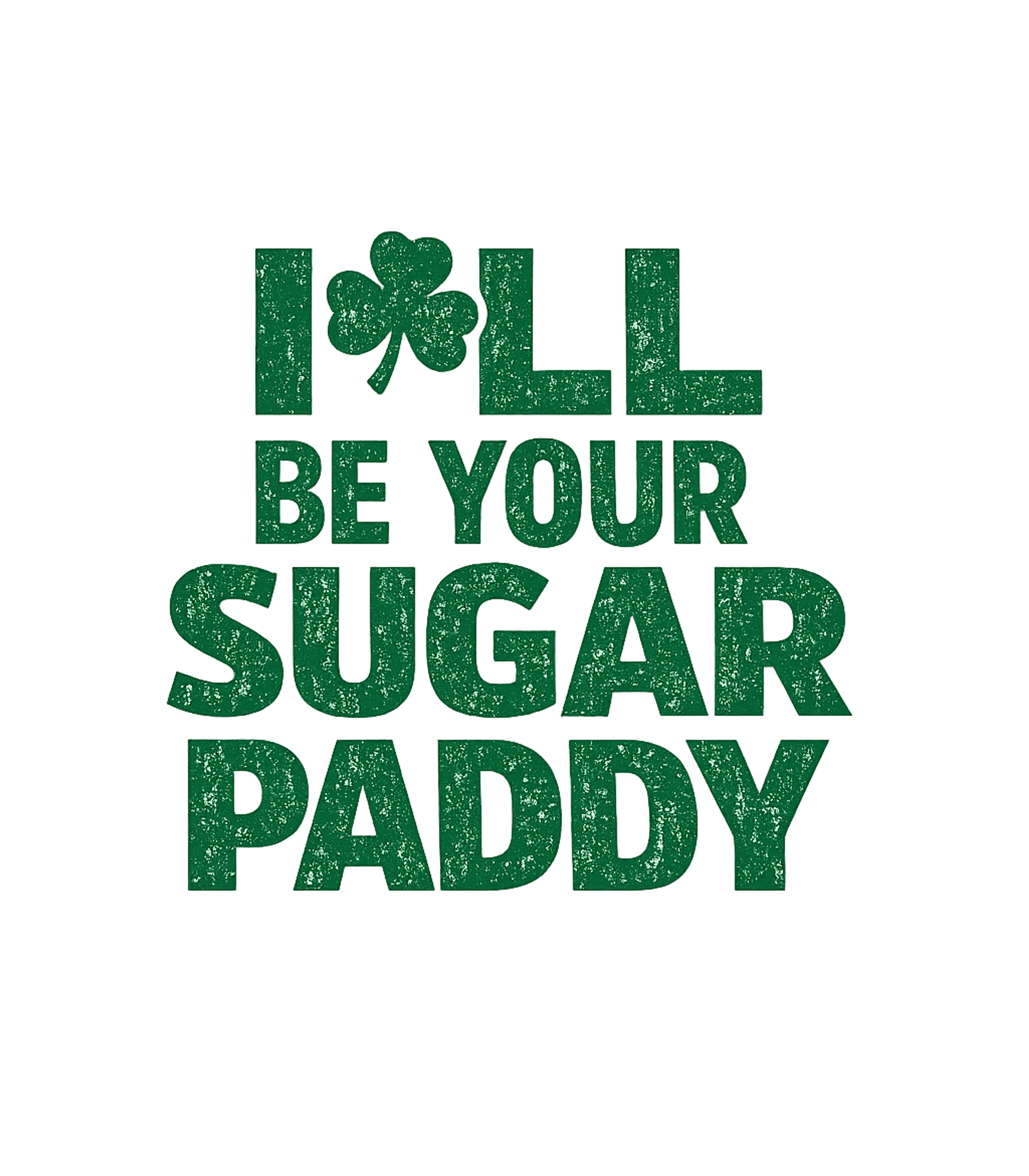I'll Be Your Sugar Paddy St. Patrick's Day Premium T-Shirt featuring This design features the phrase "I'LL BE YOUR SUGAR PADDY" w – designed by Geoff Brown @ SunFrog I'll Be Your Sugar Paddy St. Patrick's Day Premium T-Shirt featuring This design features the phrase "I'LL BE YOUR SUGAR PADDY" w – designed by Geoff Brown @ SunFrog