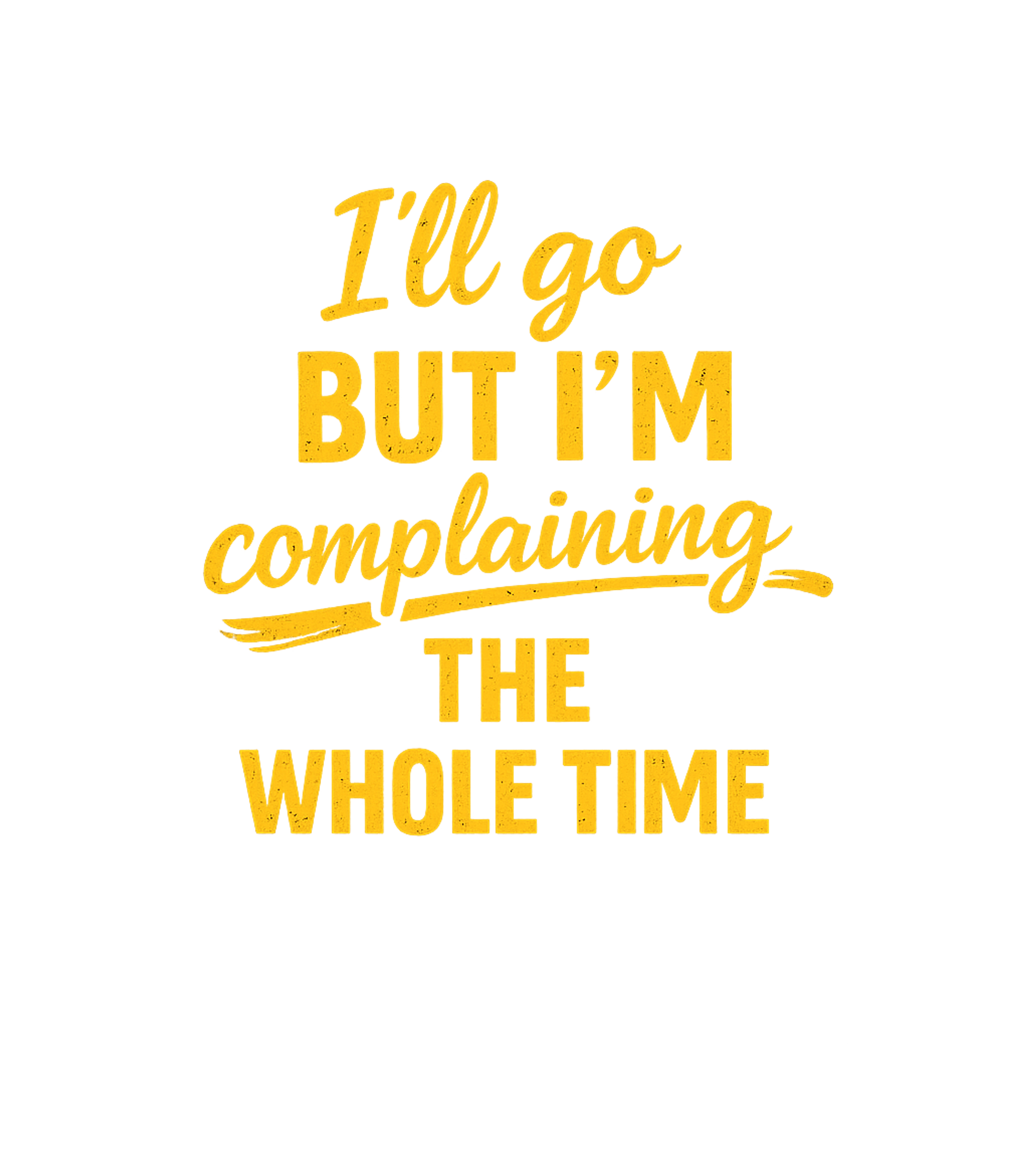 I'll Go But Complain Sarcasm Premium T-Shirt featuring Embrace your inner grumbler with this humorous tee featuring – designed by Geoff Brown @ SunFrog I'll Go But Complain Sarcasm Premium T-Shirt featuring Embrace your inner grumbler with this humorous tee featuring – designed by Geoff Brown @ SunFrog