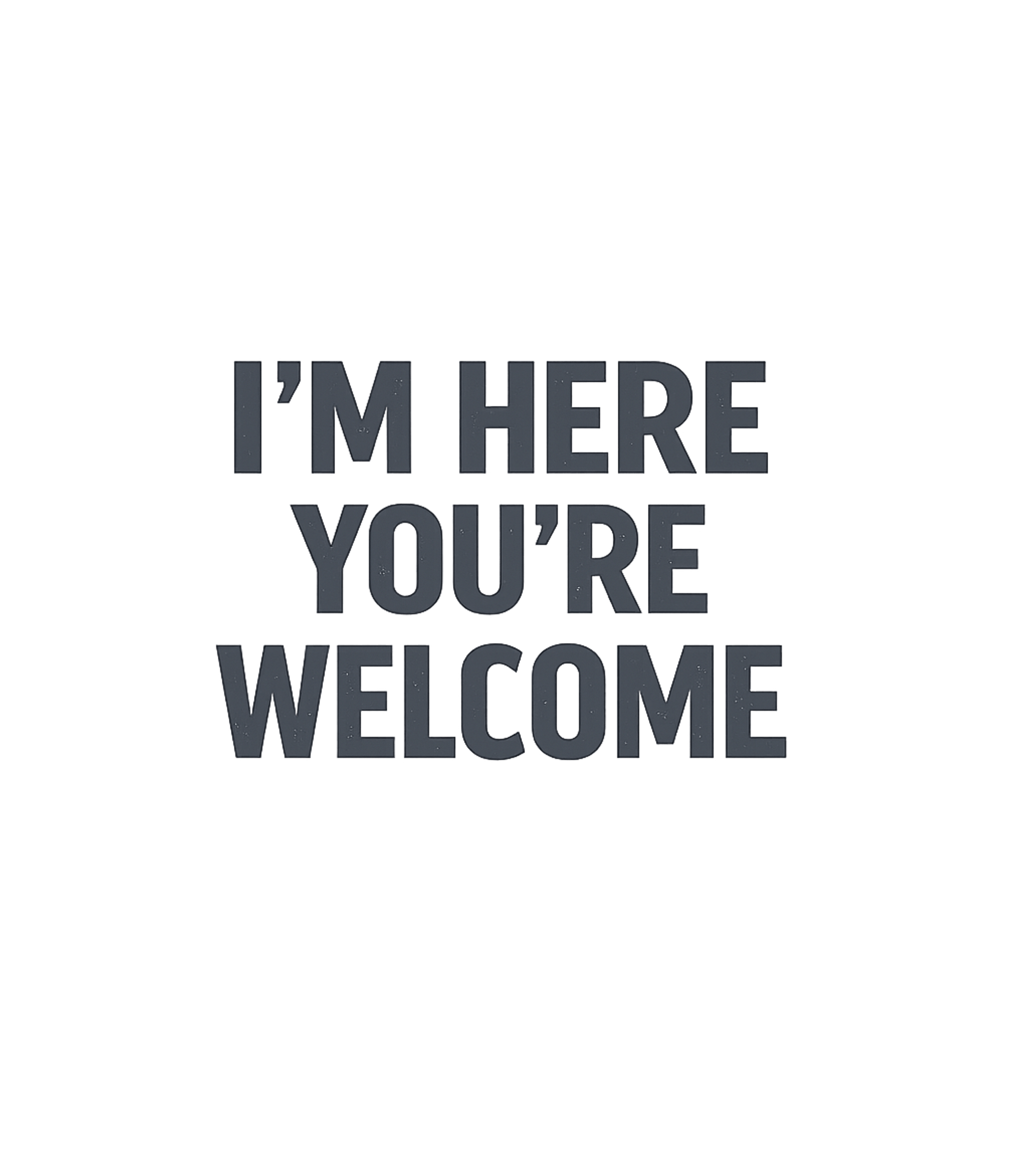 I'm Here You're Welcome Sarcasm Premium T-Shirt featuring This graphic tee features a bold and witty statement, perfec – designed by Geoff Brown @ SunFrog I'm Here You're Welcome Sarcasm Premium T-Shirt featuring This graphic tee features a bold and witty statement, perfec – designed by Geoff Brown @ SunFrog