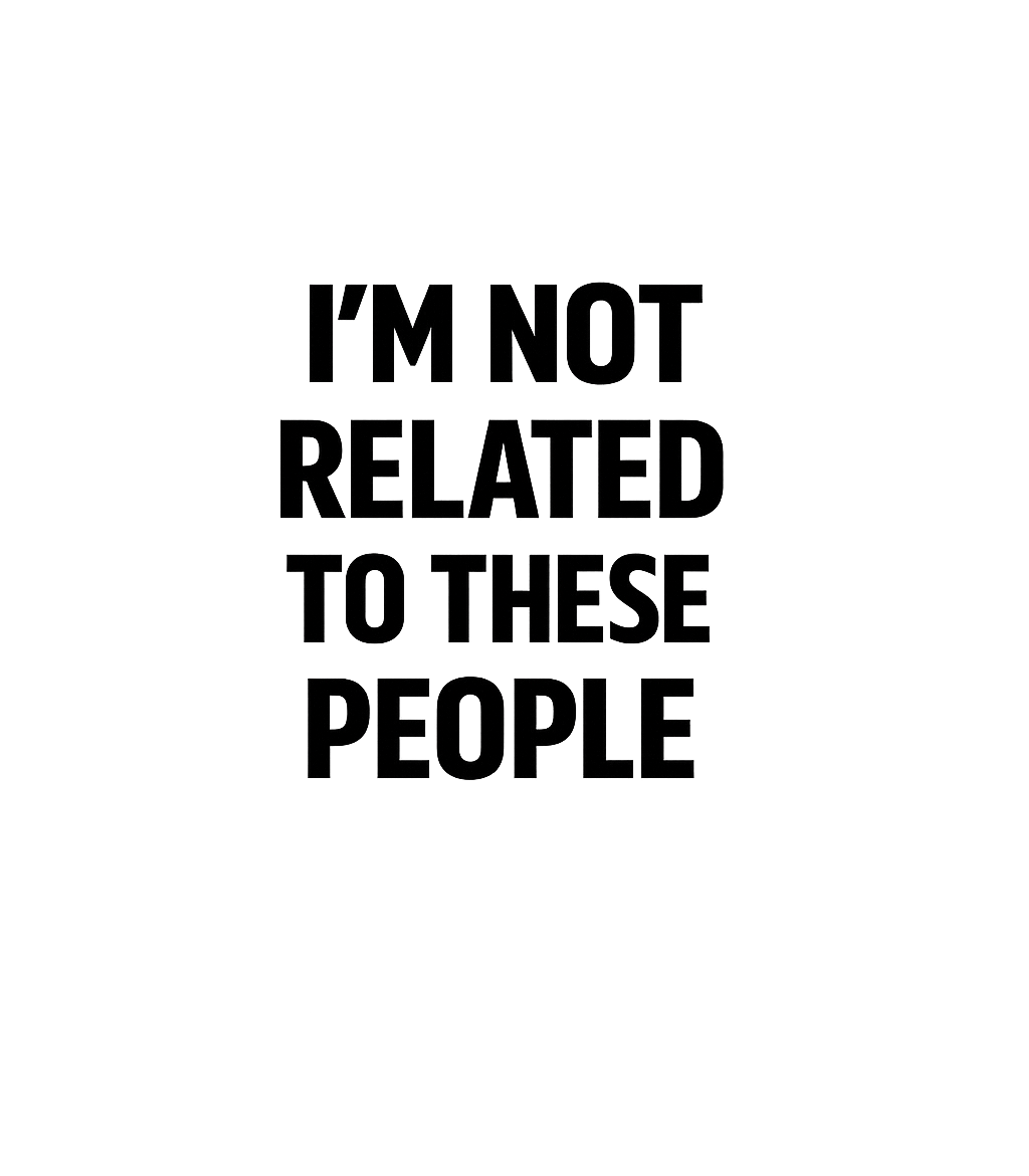 Im Not Related To These People Men's T Shirt Graphic Premium T-Shirt featuring Generated via Design Mixer – designed by Geoff Brown @ SunFrog Im Not Related To These People Men's T Shirt Graphic Premium T-Shirt featuring Generated via Design Mixer – designed by Geoff Brown @ SunFrog