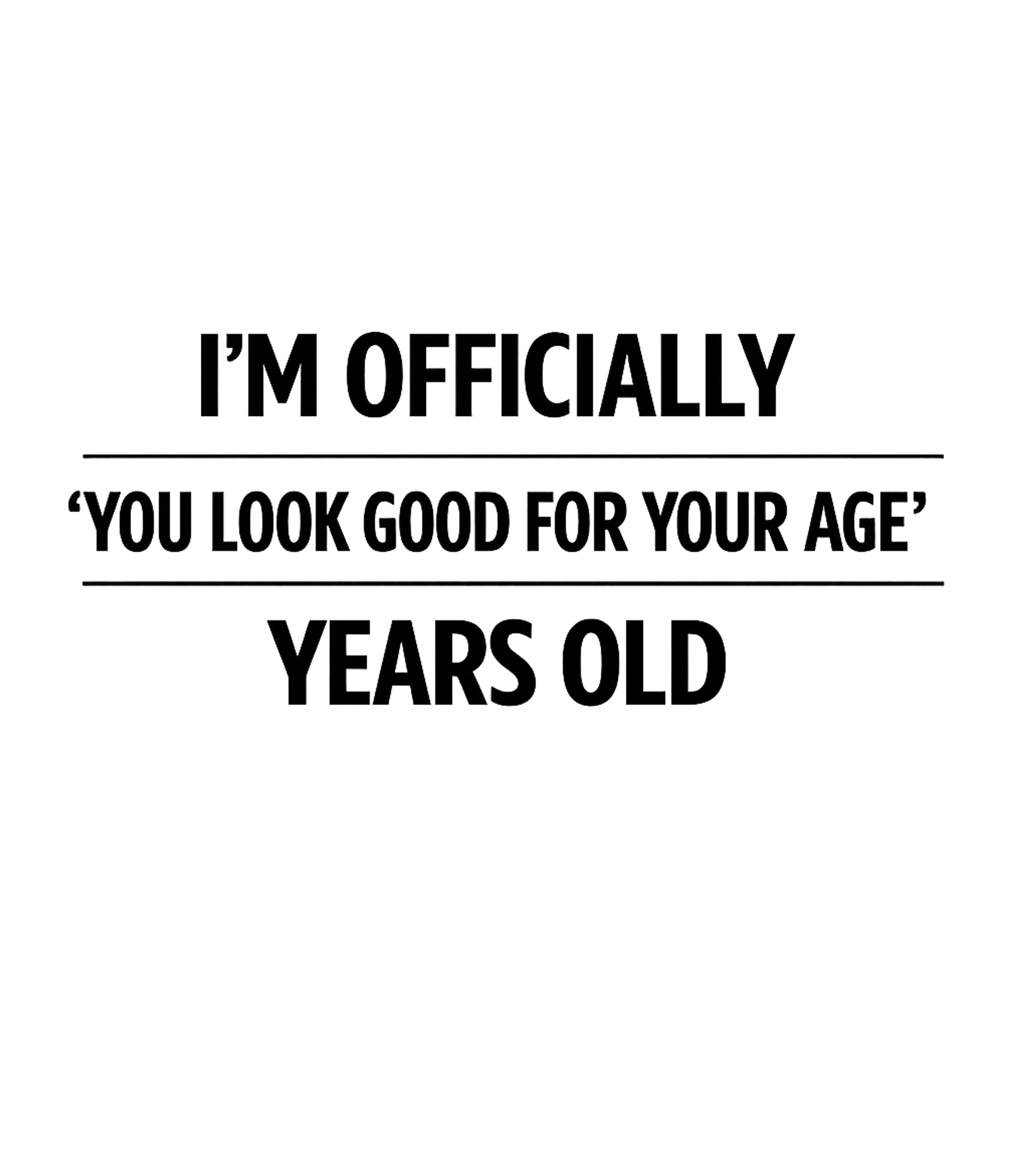 Im Officially You Look Good For Your Age Years Old Men's T Shirt Graphic Premium T-Shirt featuring Generated via Design Mixer – designed by Geoff Brown @ SunFrog Im Officially You Look Good For Your Age Years Old Men's T Shirt Graphic Premium T-Shirt featuring Generated via Design Mixer – designed by Geoff Brown @ SunFrog