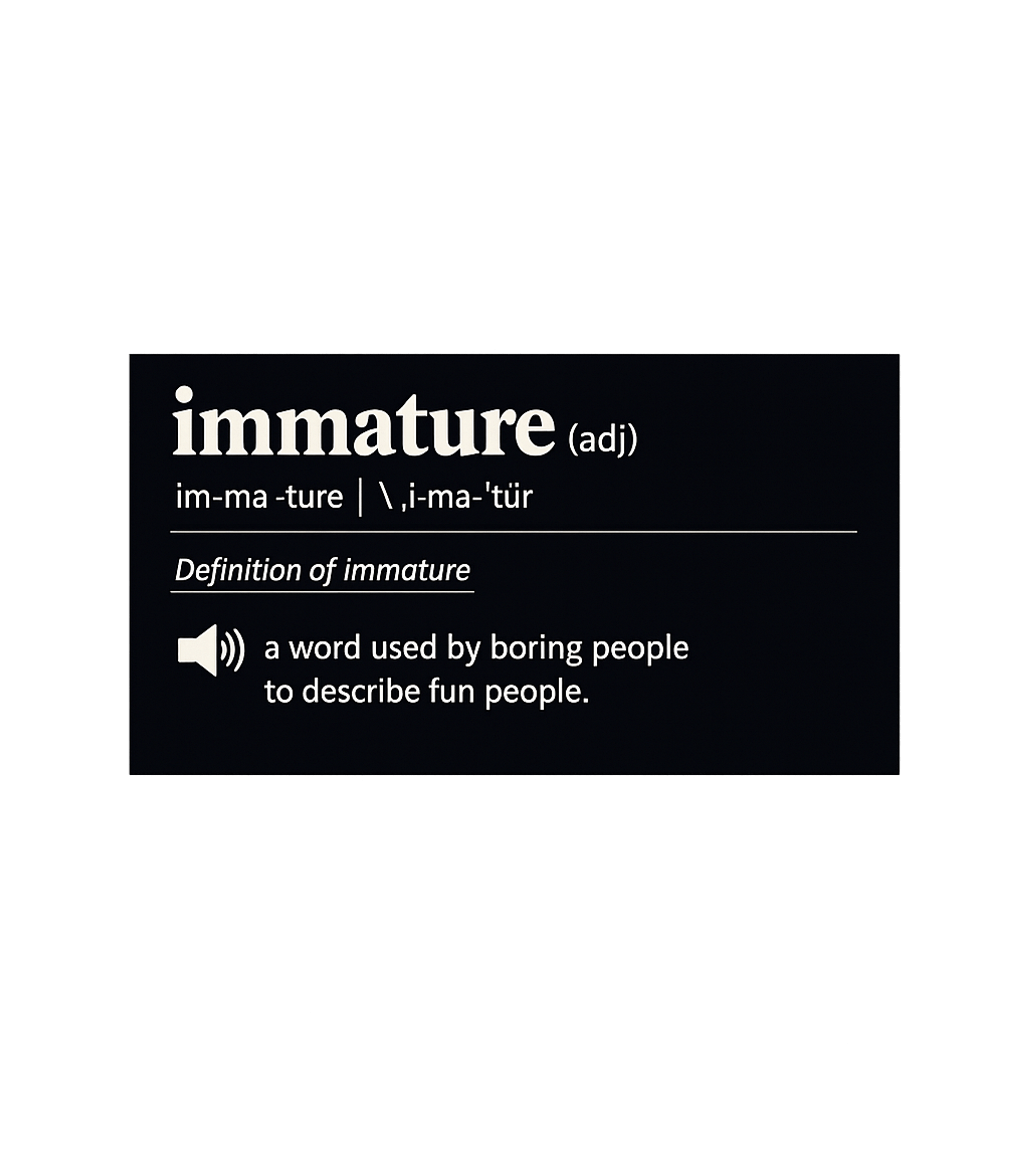 Immature Fun Definition Sarcasm Premium T-Shirt featuring This humorous dictionary definition tee redefines 'immature' – designed by Geoff Brown @ SunFrog Immature Fun Definition Sarcasm Premium T-Shirt featuring This humorous dictionary definition tee redefines 'immature' – designed by Geoff Brown @ SunFrog