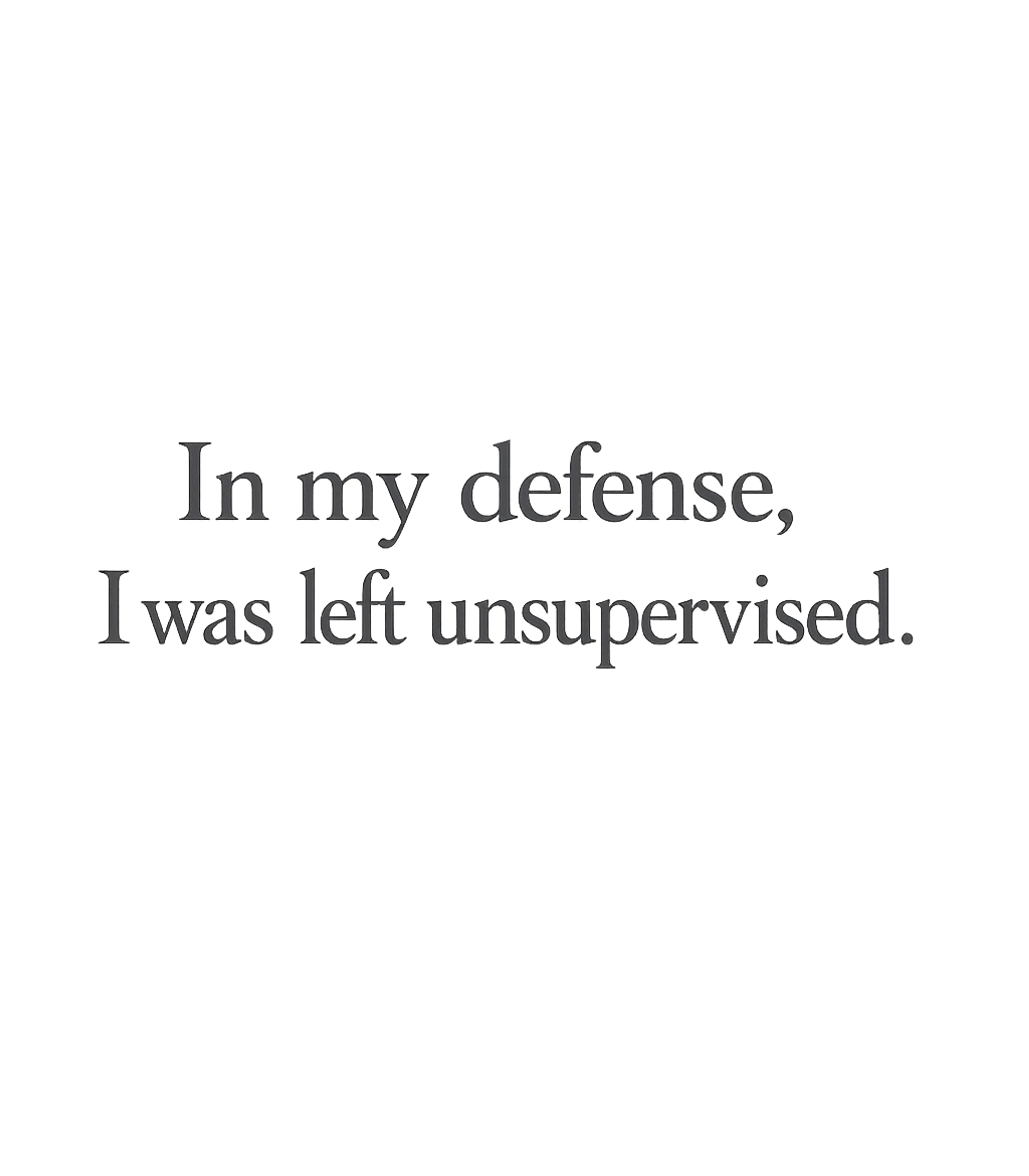 In My Defense I was Left Unsupervised T-Shirt Graphic Premium T-Shirt featuring Generated via Design Mixer – designed by Geoff Brown @ SunFrog In My Defense I was Left Unsupervised T-Shirt Graphic Premium T-Shirt featuring Generated via Design Mixer – designed by Geoff Brown @ SunFrog