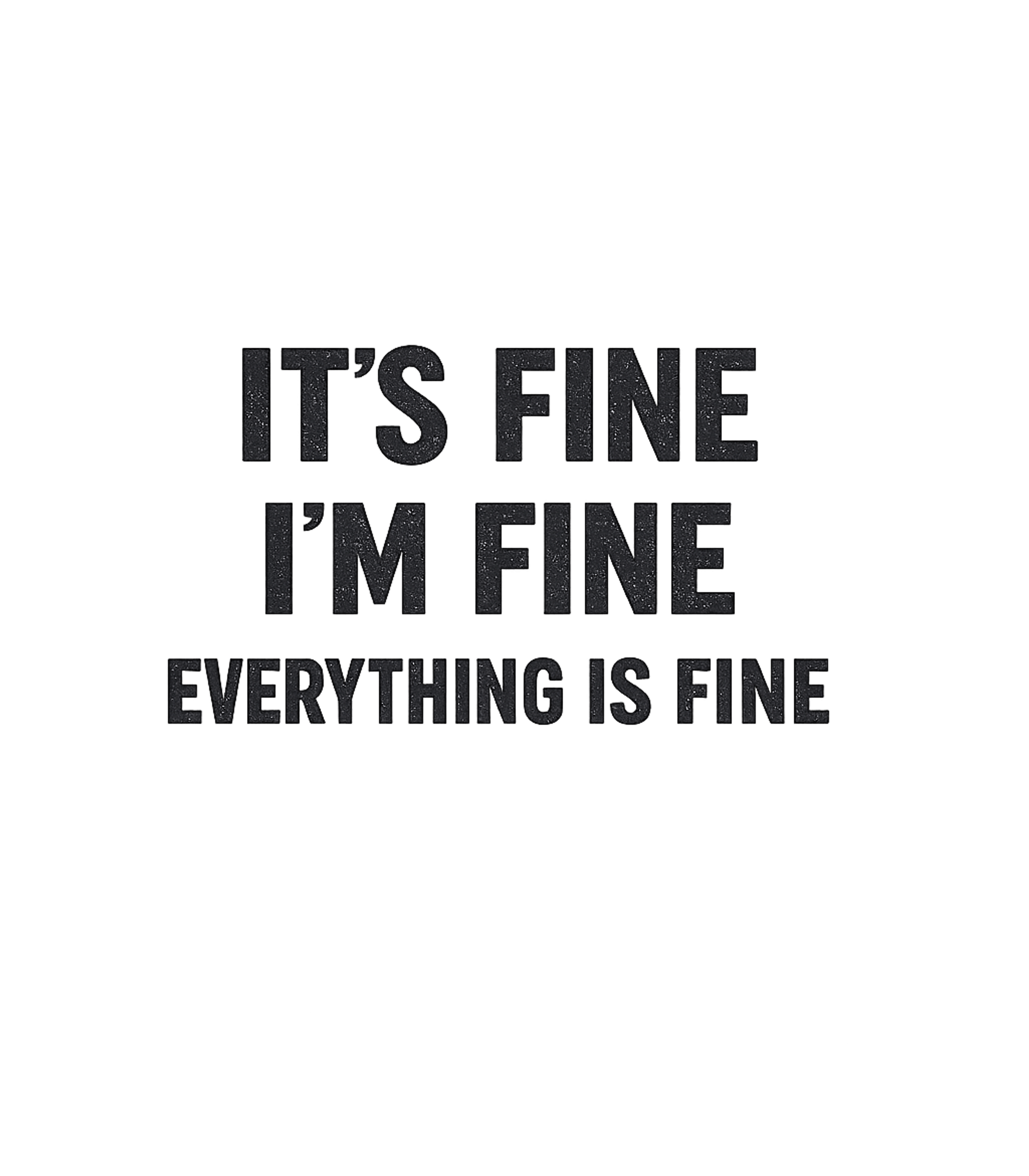 It's Fine I'm Fine Sarcasm Premium T-Shirt featuring Embrace the chaos with this classic sarcastic phrase – designed by Geoff Brown @ SunFrog It's Fine I'm Fine Sarcasm Premium T-Shirt featuring Embrace the chaos with this classic sarcastic phrase – designed by Geoff Brown @ SunFrog
