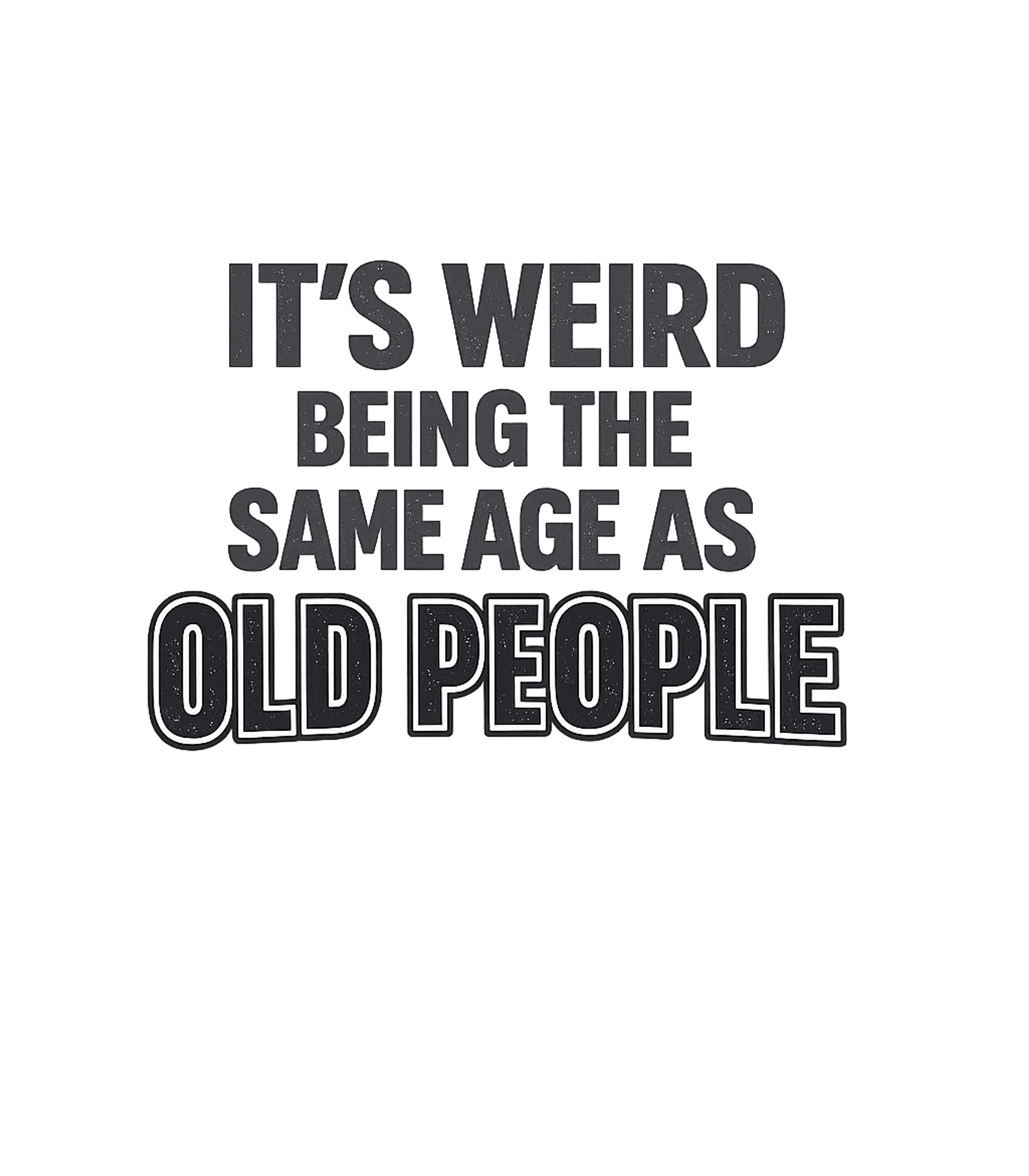 It's Weird Aging Sarcasm Premium T-Shirt featuring Embrace the irony of getting older with this humorous graphi – designed by Geoff Brown @ SunFrog It's Weird Aging Sarcasm Premium T-Shirt featuring Embrace the irony of getting older with this humorous graphi – designed by Geoff Brown @ SunFrog