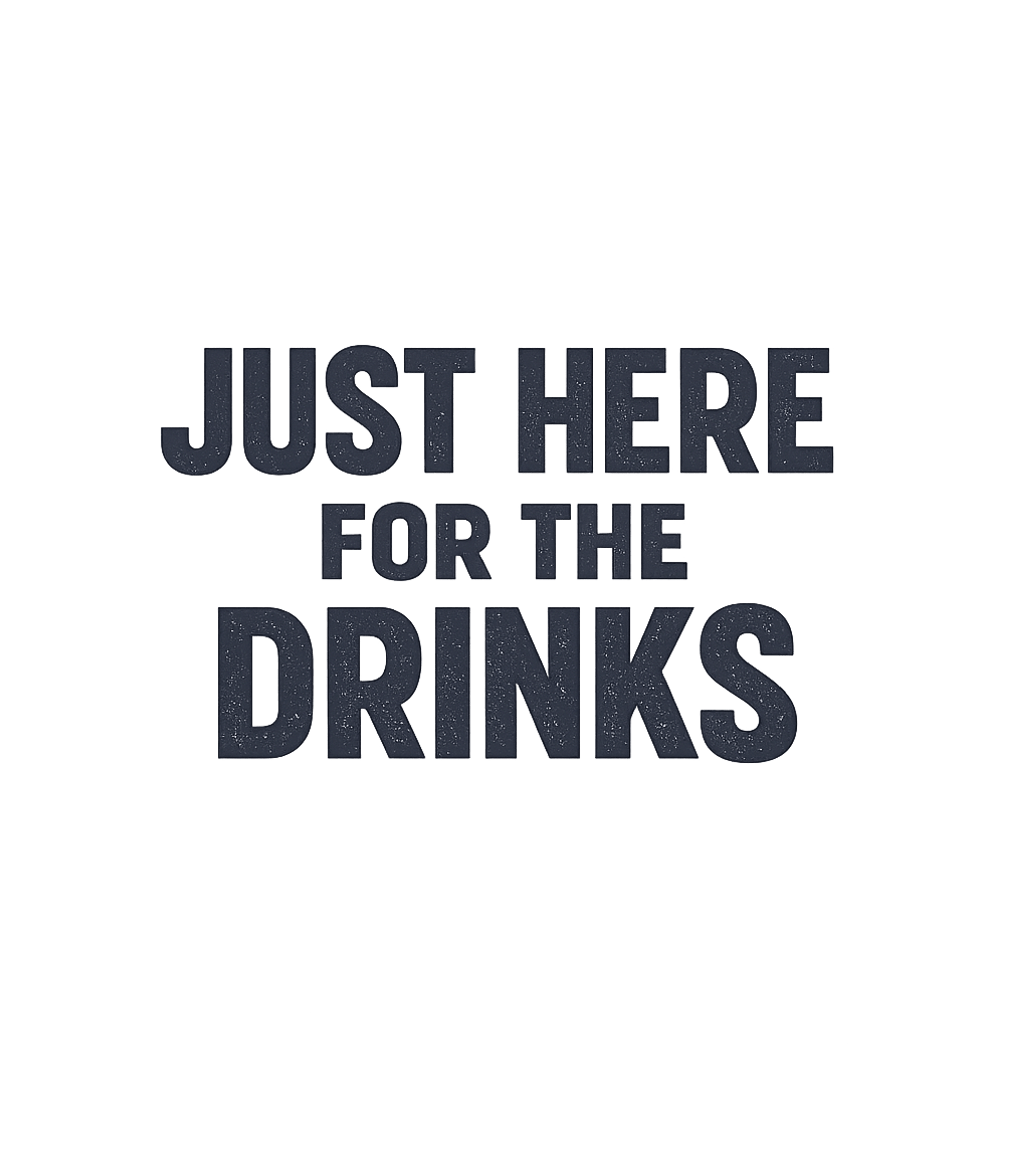 Just For The Drinks Sarcasm Premium T-Shirt featuring Show your priorities with this funny, distressed text tee – designed by Geoff Brown @ SunFrog Just For The Drinks Sarcasm Premium T-Shirt featuring Show your priorities with this funny, distressed text tee – designed by Geoff Brown @ SunFrog