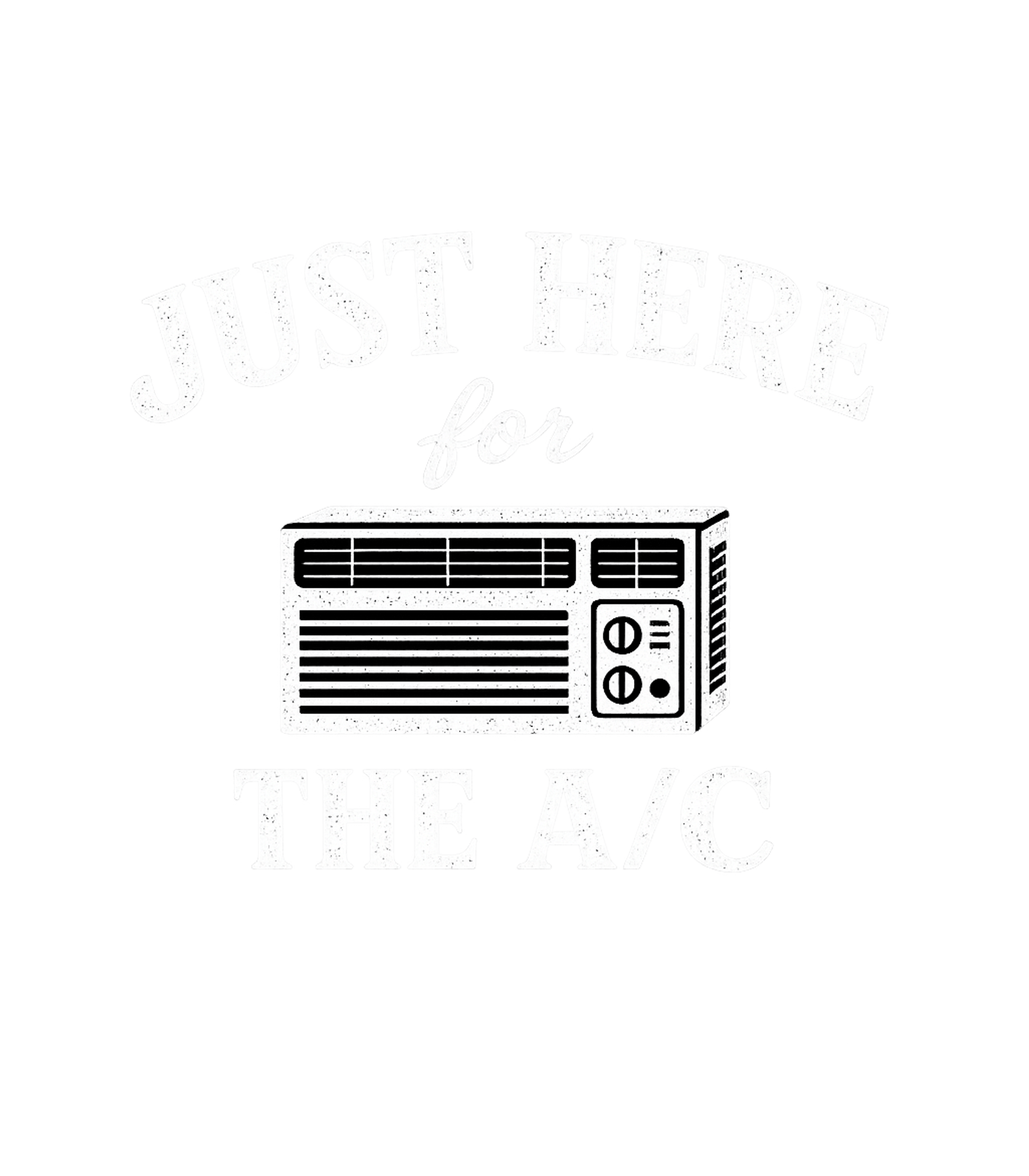 Just Here For The A/C Sarcasm Premium T-Shirt featuring This fun graphic tee features the humorous phrase "Just Here – designed by Geoff Brown @ SunFrog Just Here For The A/C Sarcasm Premium T-Shirt featuring This fun graphic tee features the humorous phrase "Just Here – designed by Geoff Brown @ SunFrog