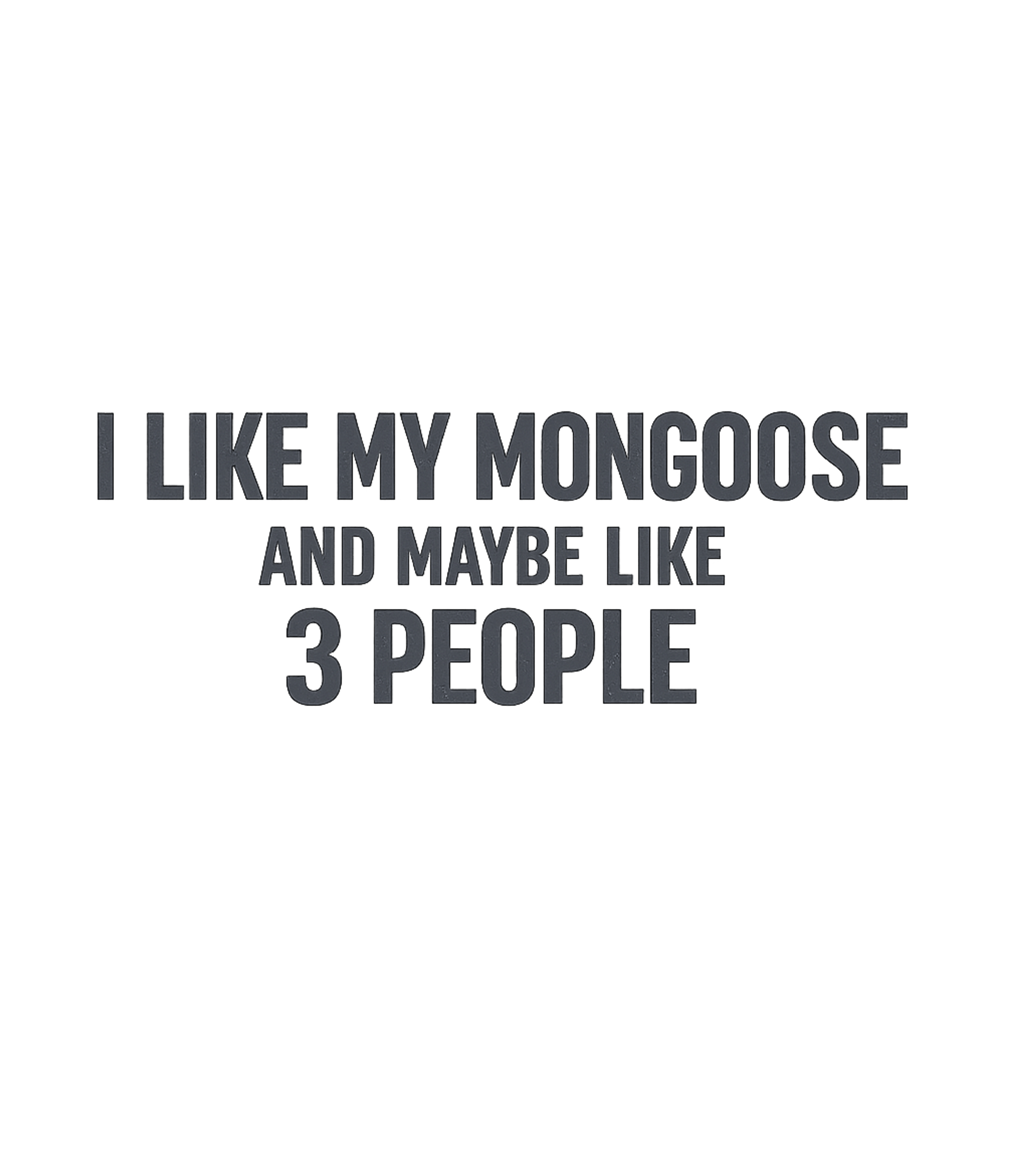 Like My Mongoose Sarcasm Premium T-Shirt featuring Show your affection for your unique pet with this humorous t – designed by Geoff Brown @ SunFrog Like My Mongoose Sarcasm Premium T-Shirt featuring Show your affection for your unique pet with this humorous t – designed by Geoff Brown @ SunFrog