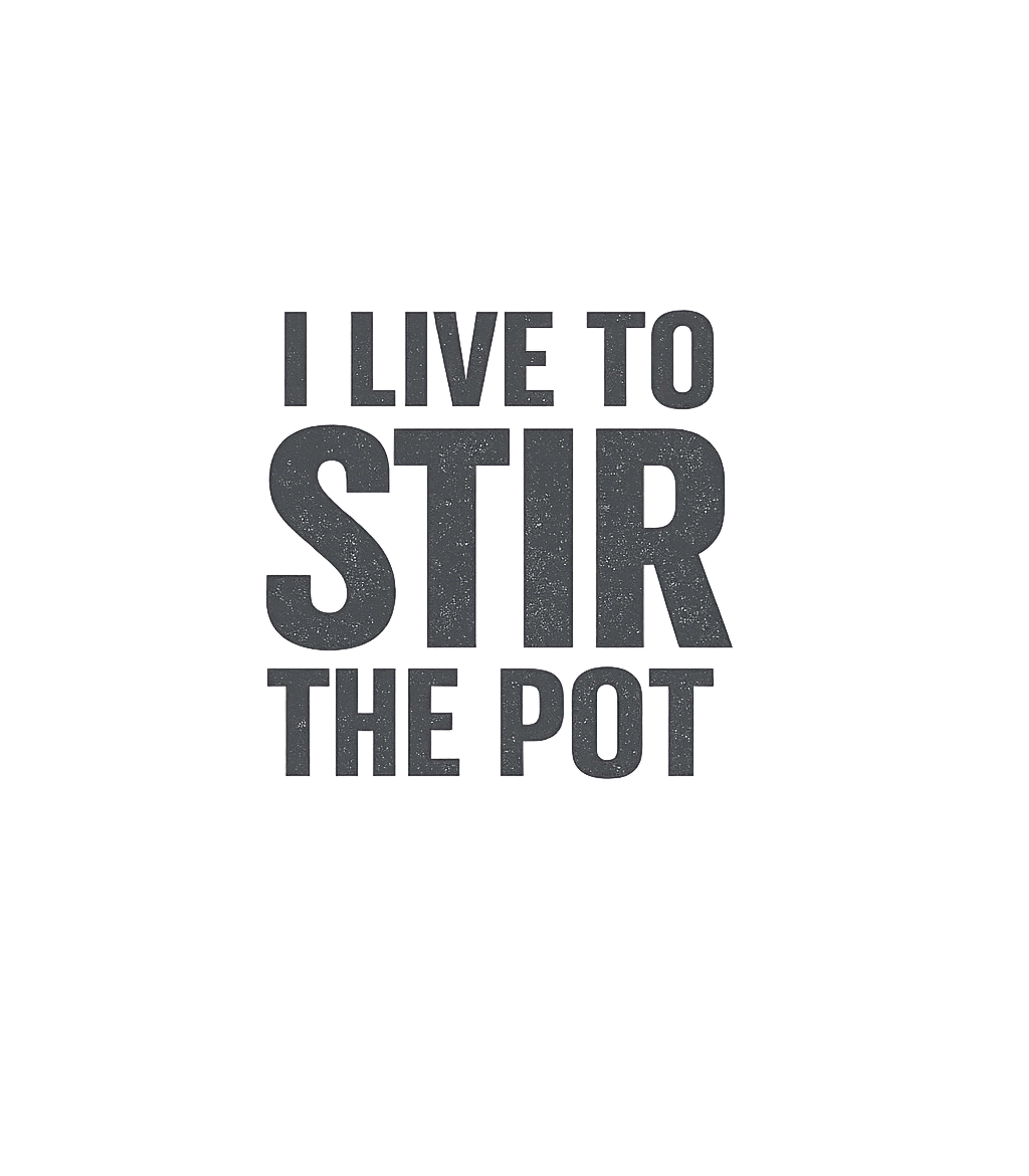 Live To Stir The Pot Sarcasm Premium T-Shirt featuring Embrace your inner provocateur with this bold 'I Live To Sti – designed by Geoff Brown @ SunFrog Live To Stir The Pot Sarcasm Premium T-Shirt featuring Embrace your inner provocateur with this bold 'I Live To Sti – designed by Geoff Brown @ SunFrog