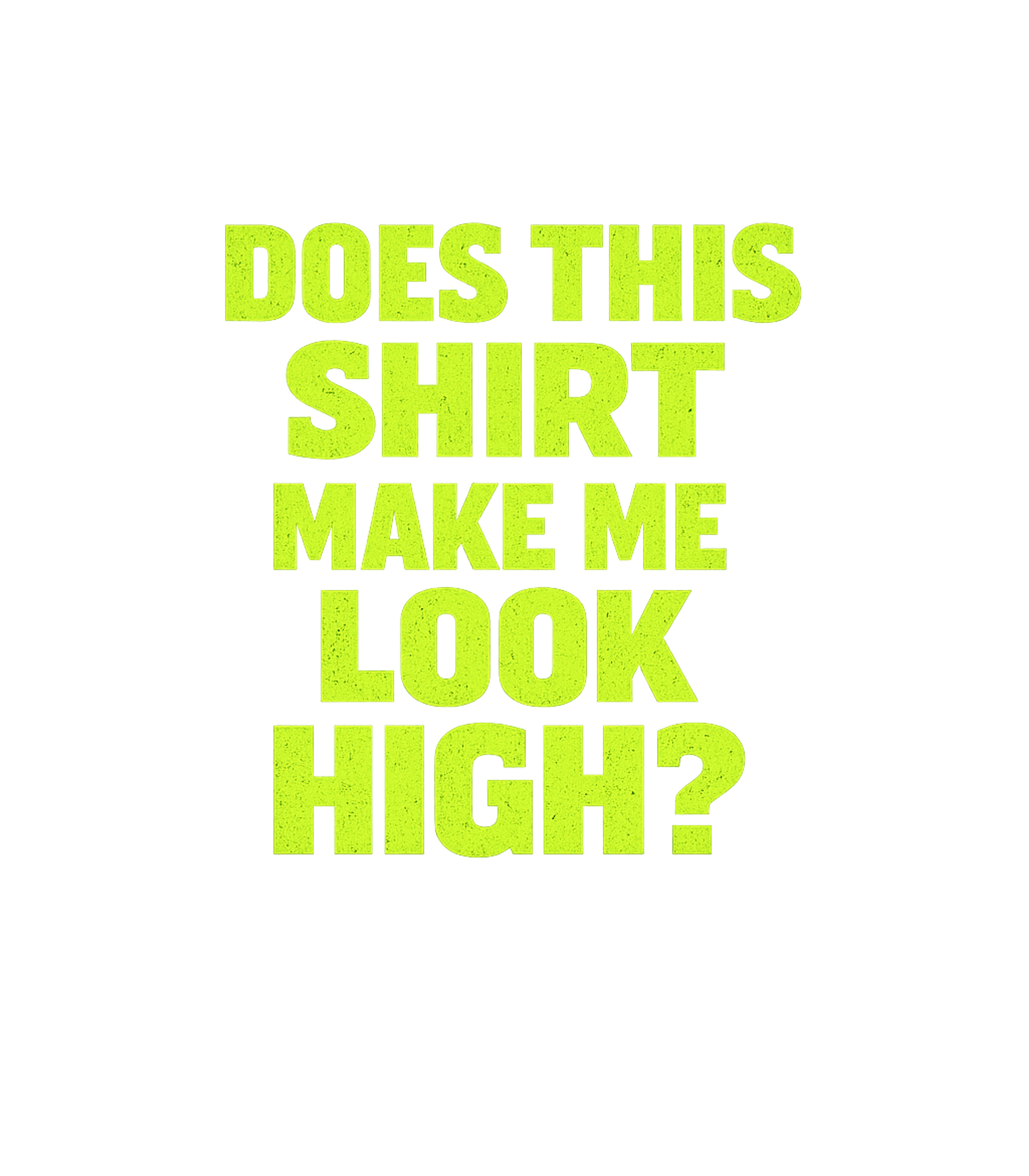 Look High Funny Shirt Sarcasm Premium T-Shirt featuring Sport this witty tee featuring a bold, distressed neon green – designed by Geoff Brown @ SunFrog Look High Funny Shirt Sarcasm Premium T-Shirt featuring Sport this witty tee featuring a bold, distressed neon green – designed by Geoff Brown @ SunFrog
