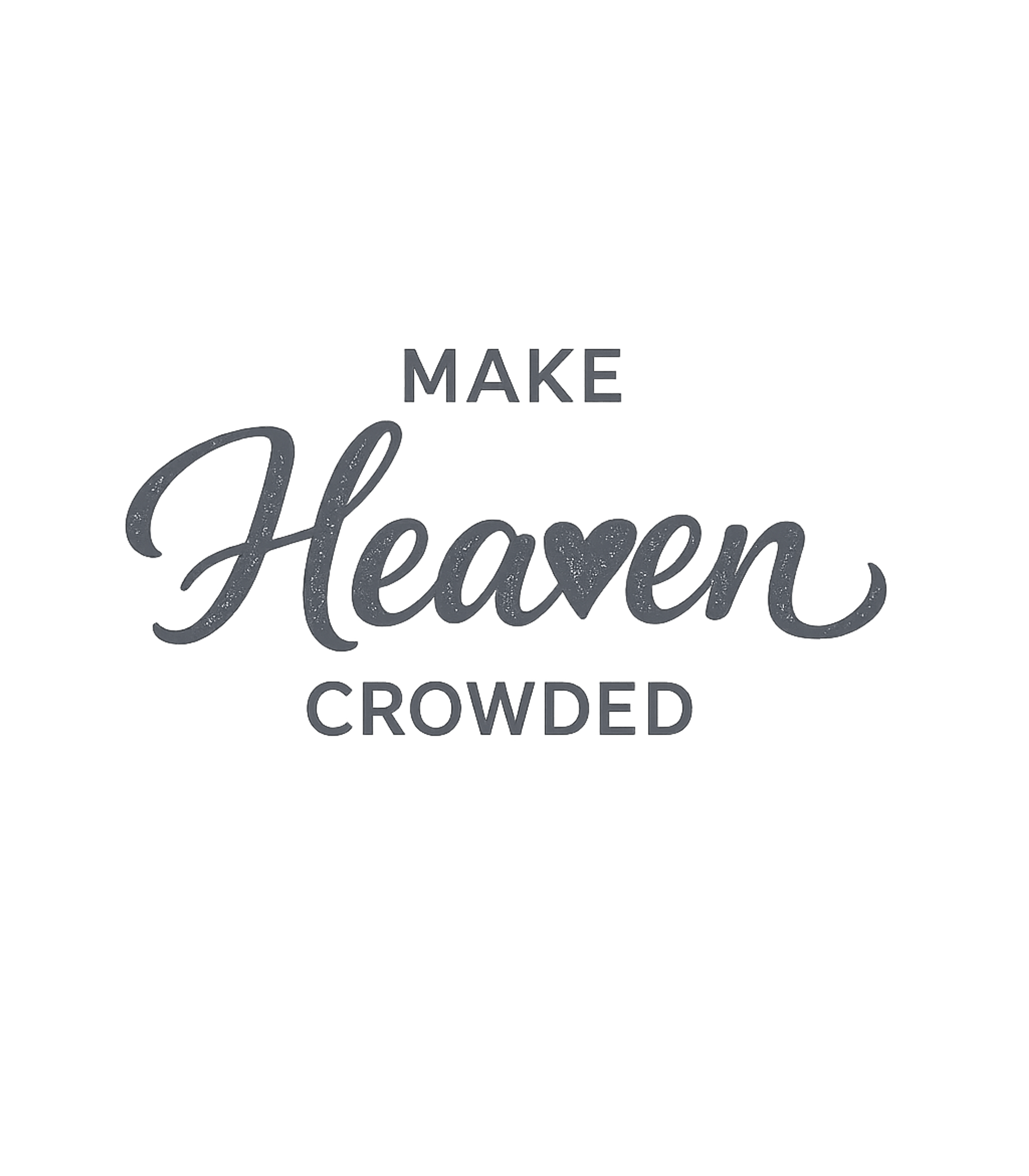 Make Heaven Crowded Inspirational Messages Premium T-Shirt featuring Inspire and spread a positive message with this faith-based – designed by Geoff Brown @ SunFrog Make Heaven Crowded Inspirational Messages Premium T-Shirt featuring Inspire and spread a positive message with this faith-based – designed by Geoff Brown @ SunFrog