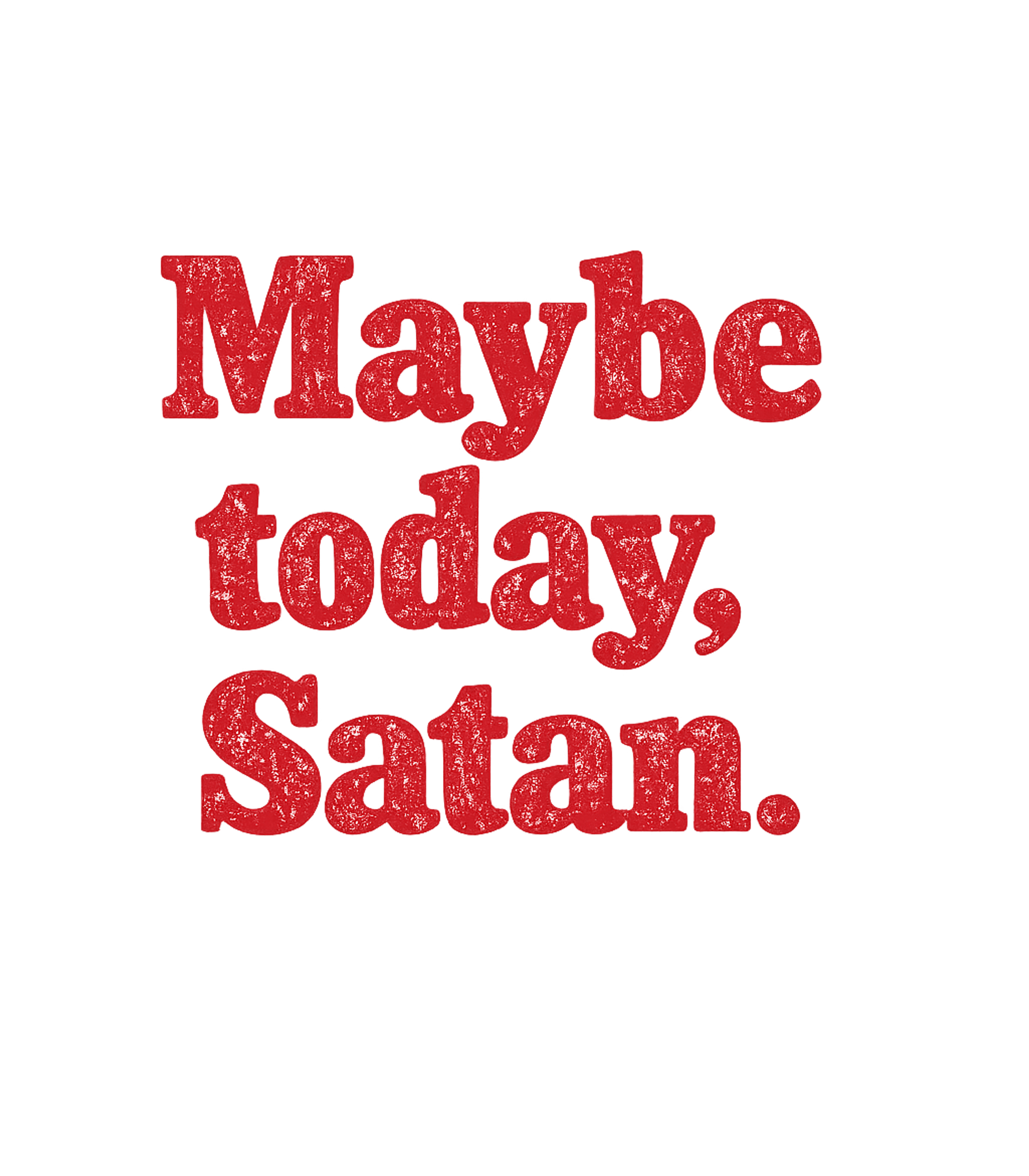 Maybe Today Satan Sarcasm Premium T-Shirt featuring Show your humorous defiance with this witty graphic – designed by Geoff Brown @ SunFrog Maybe Today Satan Sarcasm Premium T-Shirt featuring Show your humorous defiance with this witty graphic – designed by Geoff Brown @ SunFrog