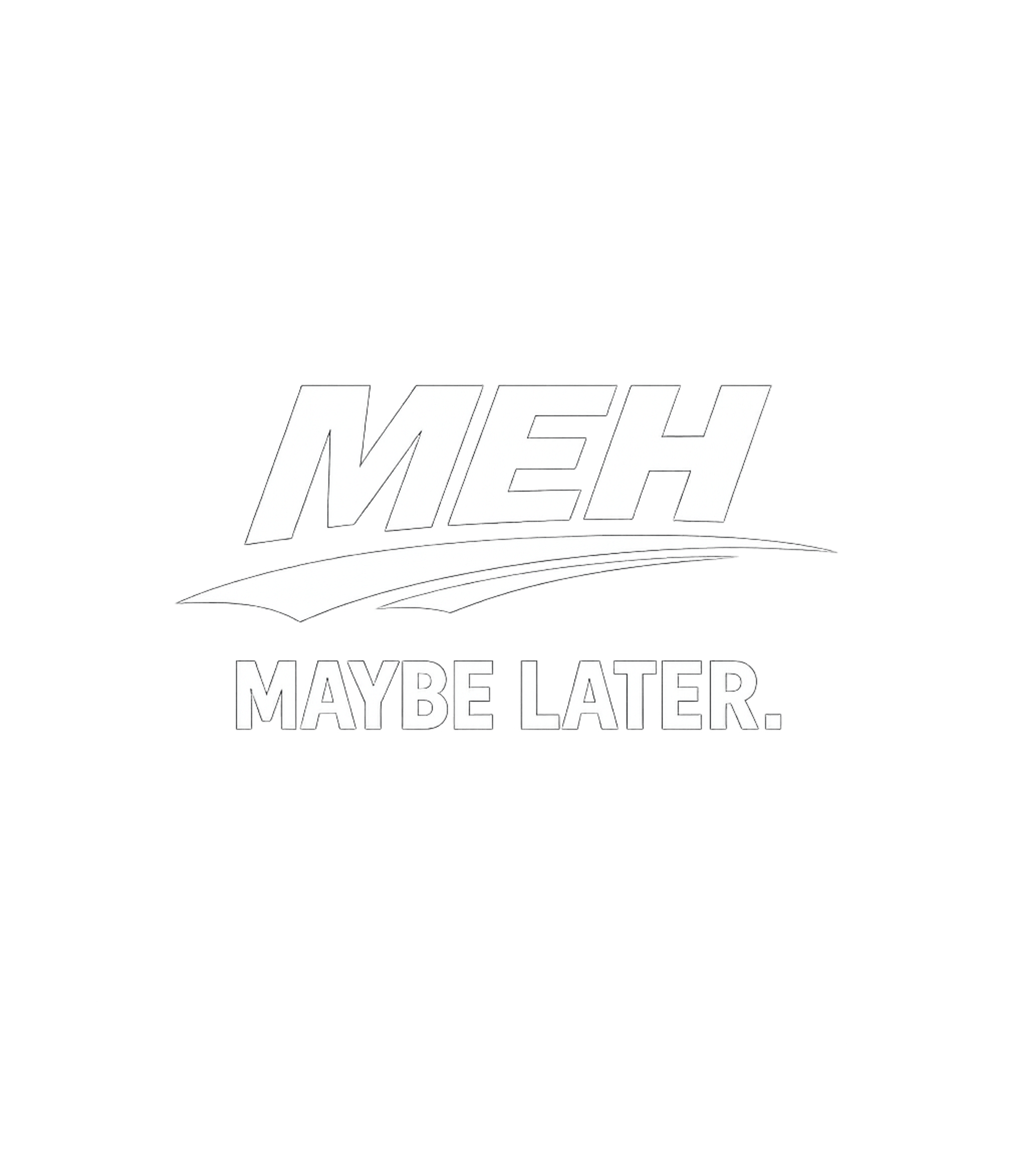 Meh Maybe Later Sarcasm Premium T-Shirt featuring This design playfully captures the feeling of indifference a – designed by Geoff Brown @ SunFrog Meh Maybe Later Sarcasm Premium T-Shirt featuring This design playfully captures the feeling of indifference a – designed by Geoff Brown @ SunFrog
