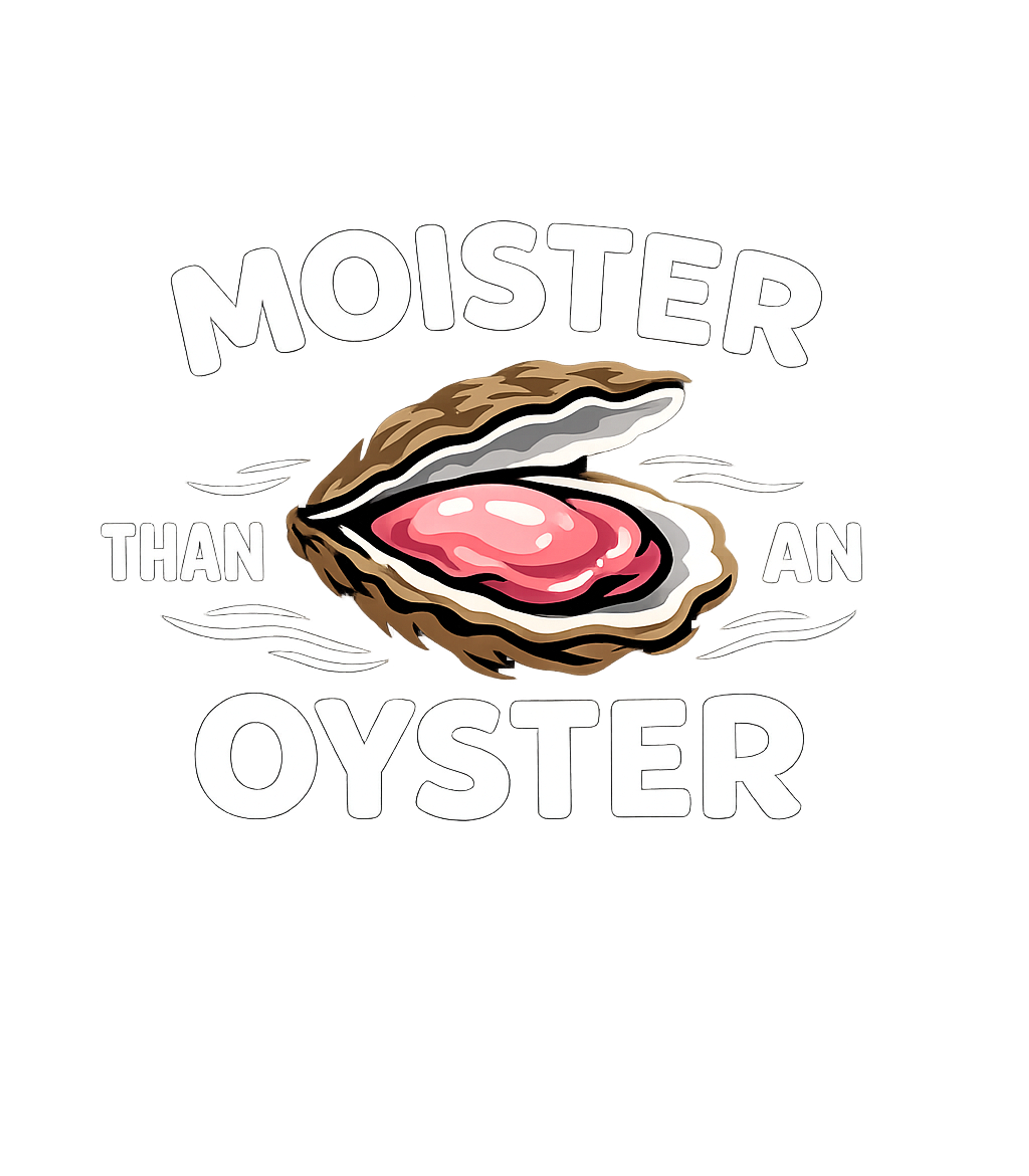 Moister Than An Oyster Relationship Humor Crewneck Sweatshirt featuring Show off your playful side with this bold graphic featuring – designed by Geoff Brown @ SunFrog Moister Than An Oyster Relationship Humor Crewneck Sweatshirt featuring Show off your playful side with this bold graphic featuring – designed by Geoff Brown @ SunFrog