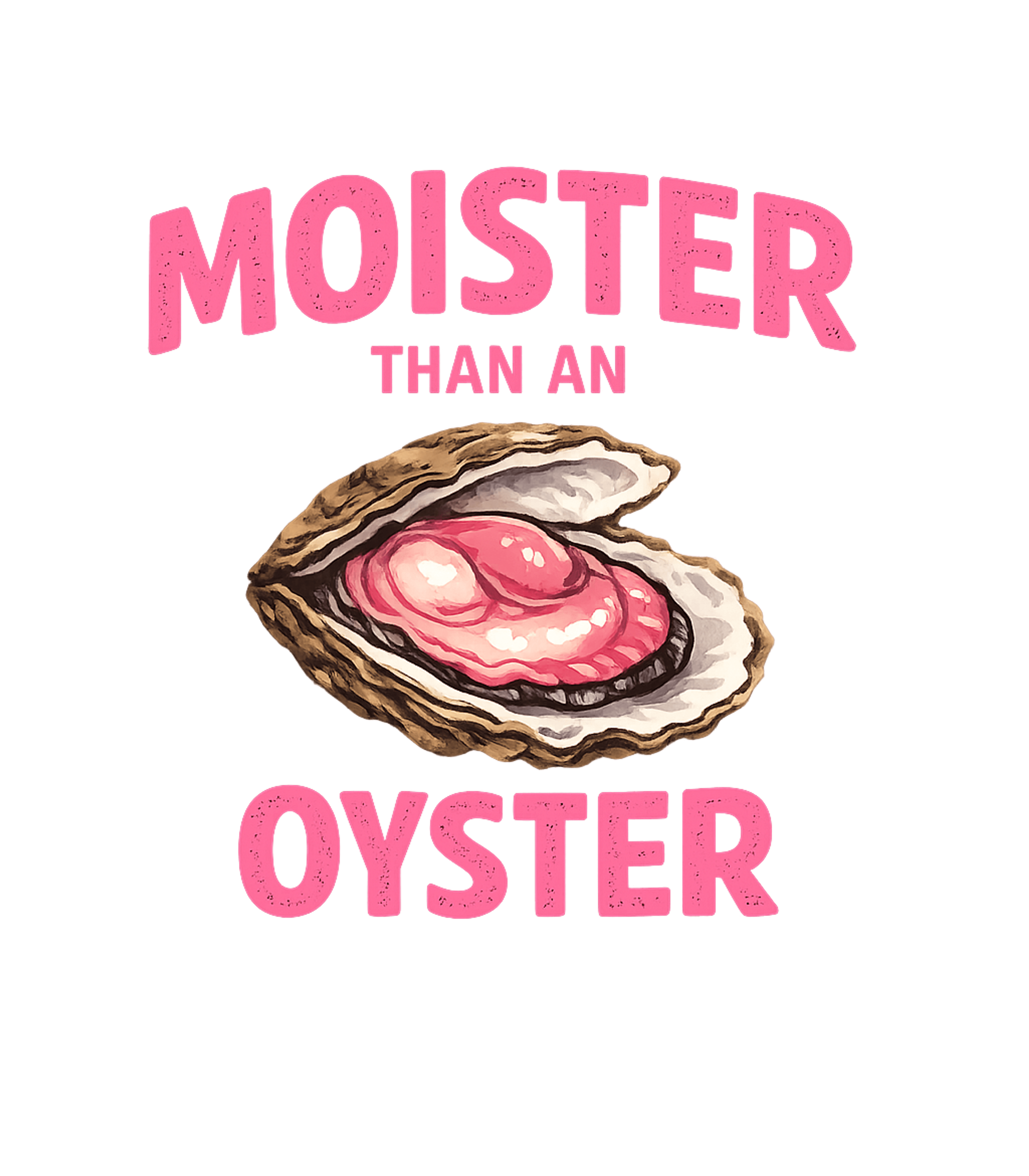 Moister Than An Oyster Sarcasm Premium T-Shirt featuring Embrace a bold and witty sense of humor with this 'Moister T – designed by Geoff Brown @ SunFrog Moister Than An Oyster Sarcasm Premium T-Shirt featuring Embrace a bold and witty sense of humor with this 'Moister T – designed by Geoff Brown @ SunFrog