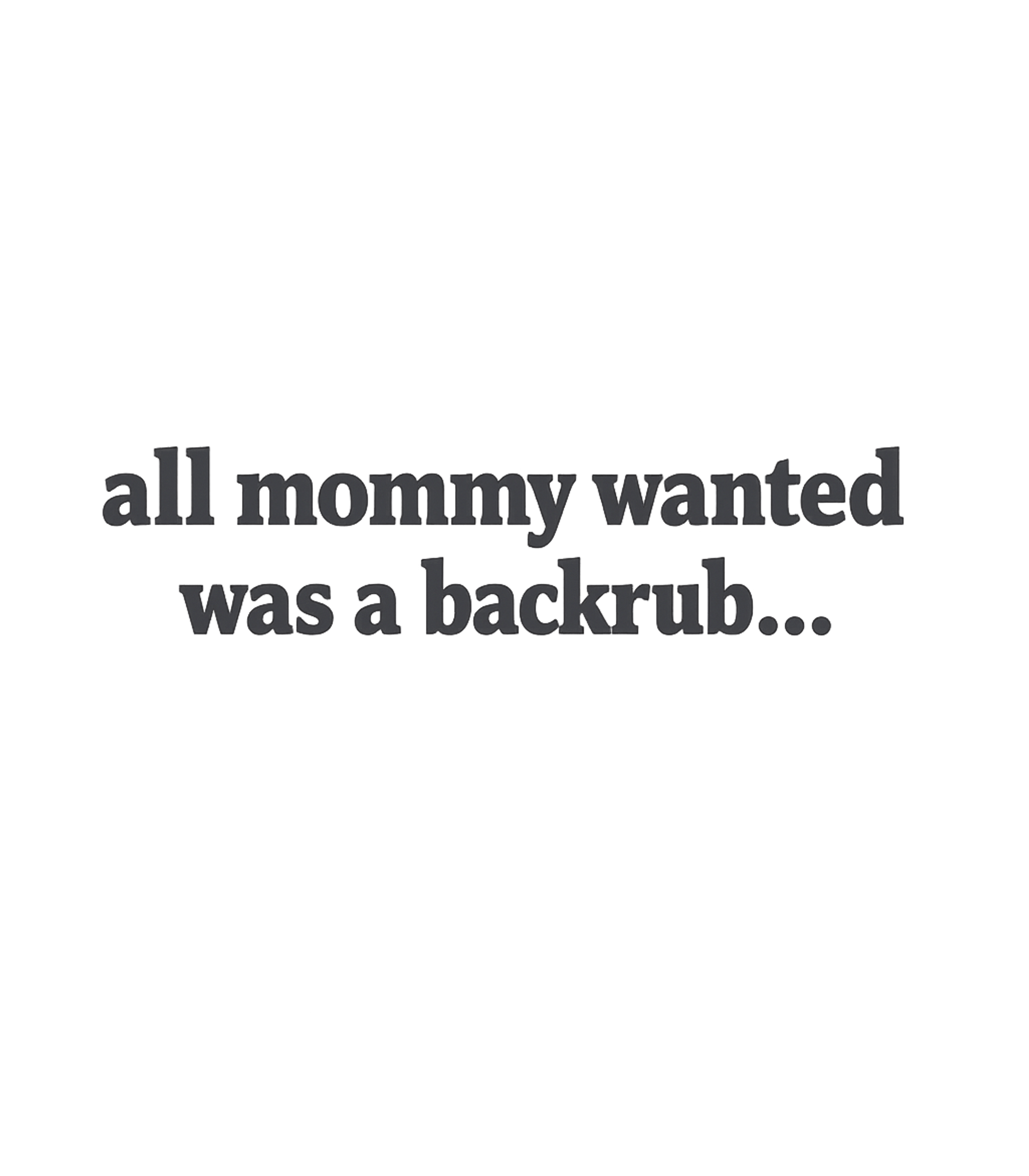 Mommy Wanted A Backrub Moms Premium T-Shirt featuring This humorous design perfectly captures the relatable strugg – designed by Geoff Brown @ SunFrog Mommy Wanted A Backrub Moms Premium T-Shirt featuring This humorous design perfectly captures the relatable strugg – designed by Geoff Brown @ SunFrog