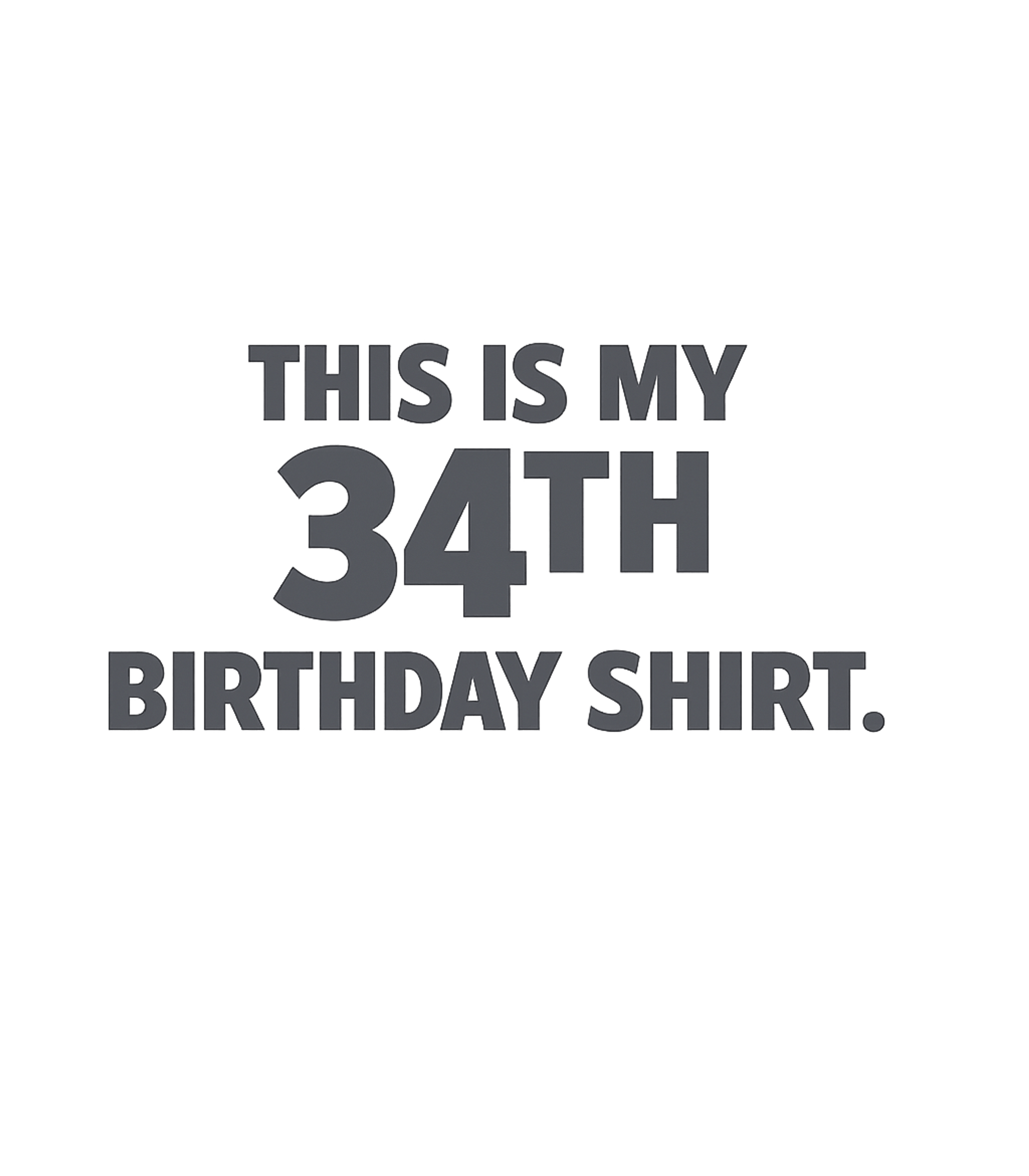 My 34th Birthday Shirt Birthdays Premium T-Shirt featuring Celebrate your 34th birthday in style with this simple yet s – designed by Geoff Brown @ SunFrog My 34th Birthday Shirt Birthdays Premium T-Shirt featuring Celebrate your 34th birthday in style with this simple yet s – designed by Geoff Brown @ SunFrog