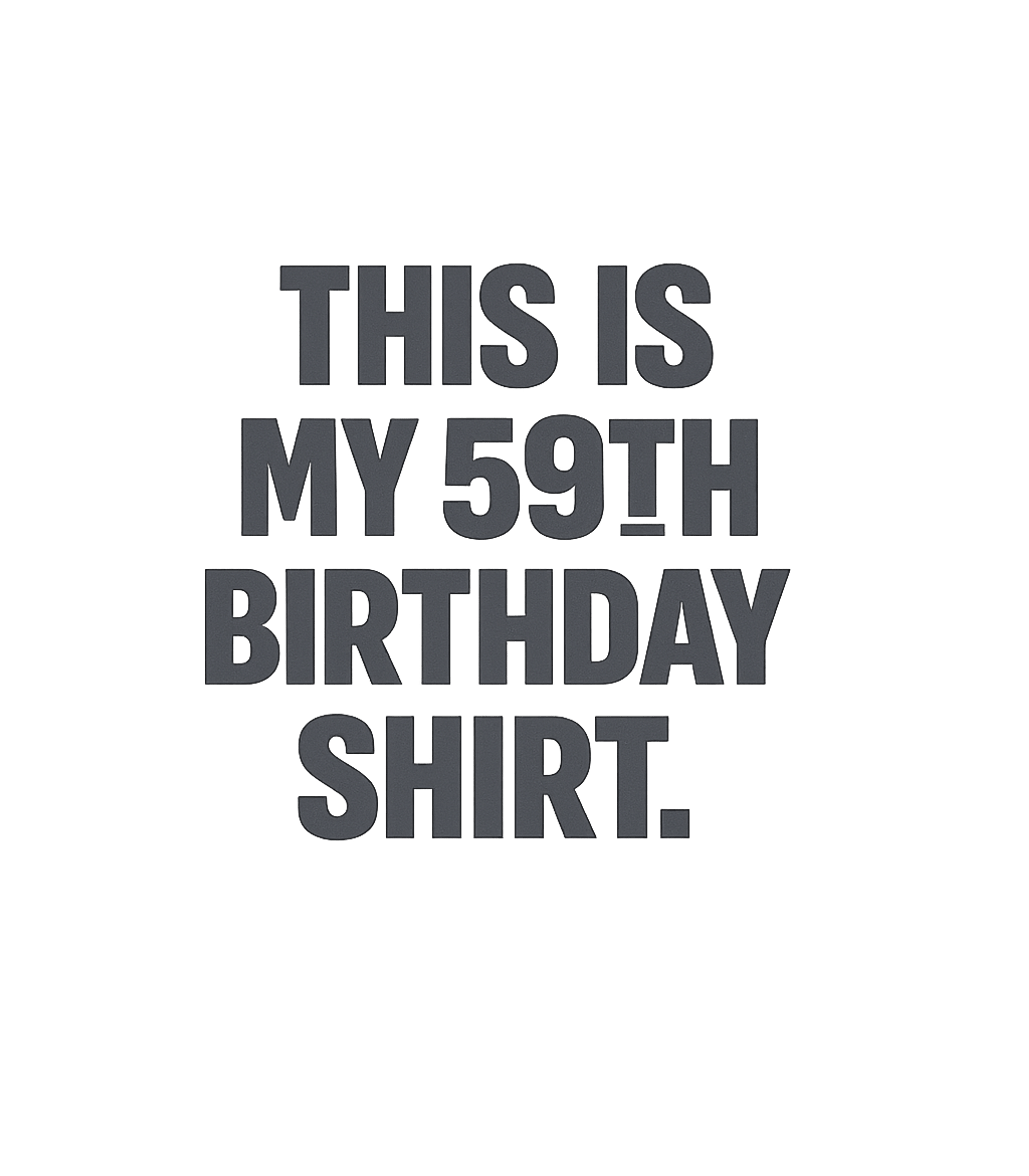 My 59th Birthday Shirt Birthdays Premium T-Shirt featuring Celebrate turning fifty-nine with this straightforward and b – designed by Geoff Brown @ SunFrog My 59th Birthday Shirt Birthdays Premium T-Shirt featuring Celebrate turning fifty-nine with this straightforward and b – designed by Geoff Brown @ SunFrog