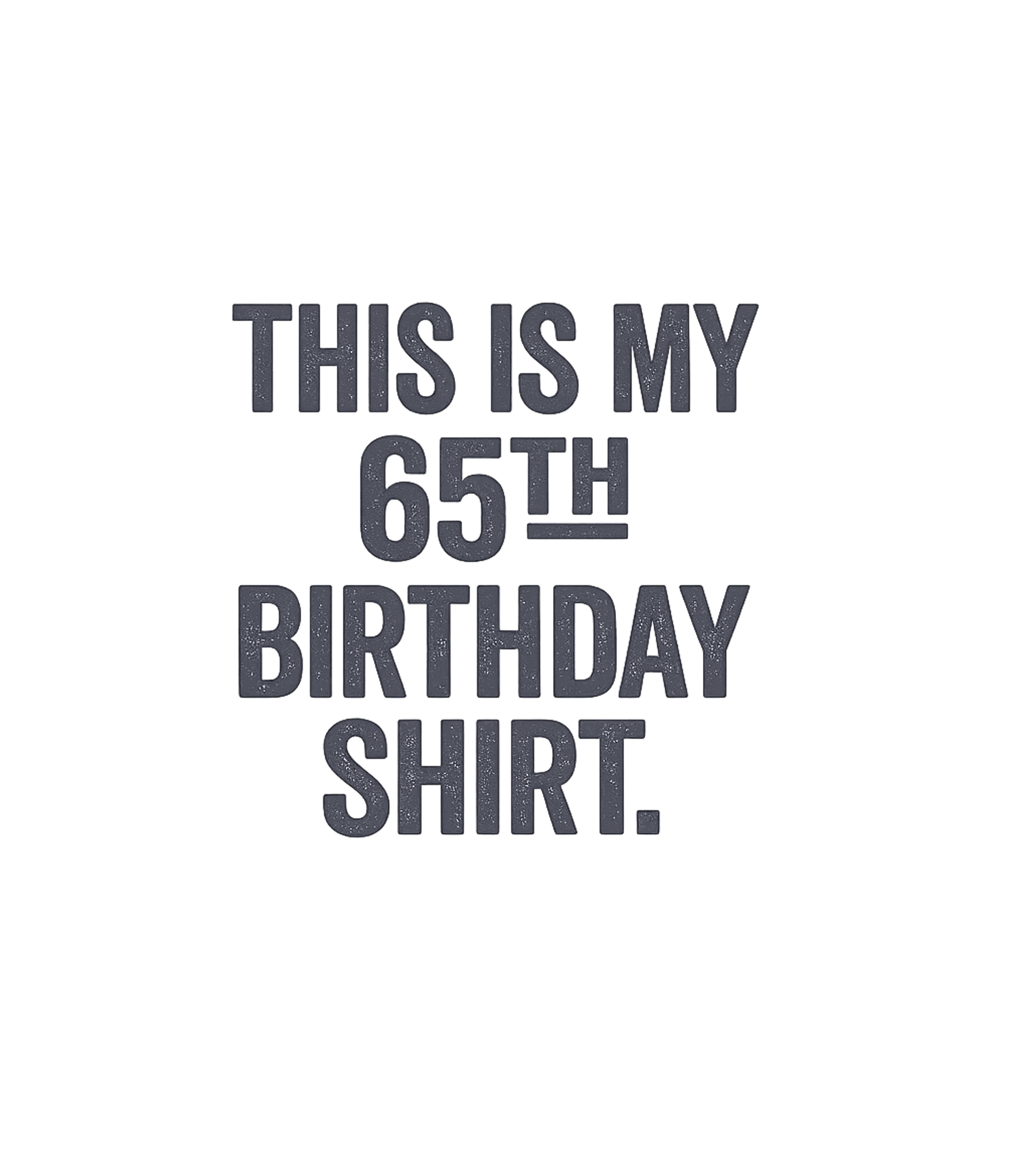 My 65th Birthday Shirt Birthdays Premium T-Shirt featuring Celebrate a significant milestone with this direct and fun 6 – designed by Geoff Brown @ SunFrog My 65th Birthday Shirt Birthdays Premium T-Shirt featuring Celebrate a significant milestone with this direct and fun 6 – designed by Geoff Brown @ SunFrog