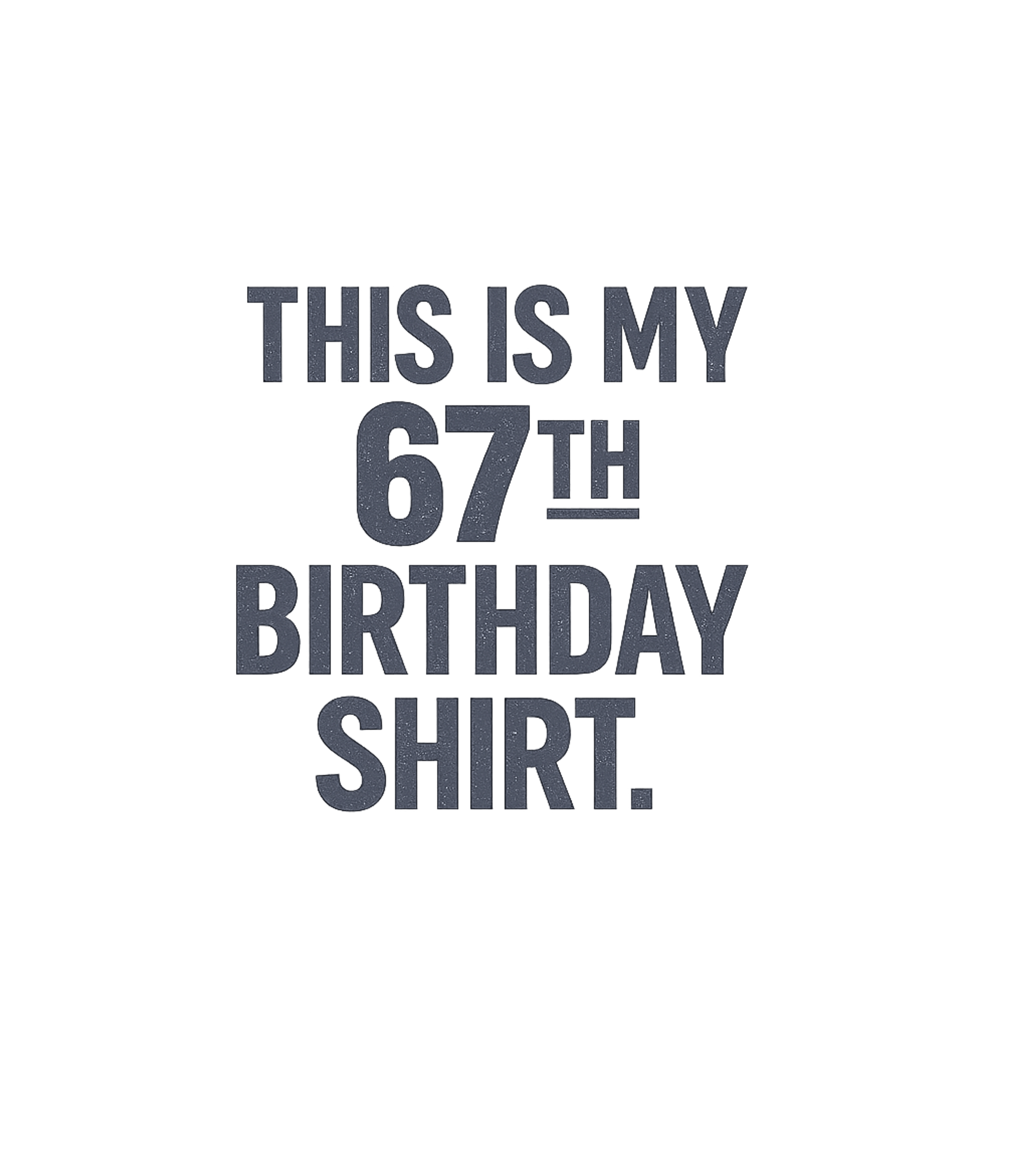 My 67th Birthday Shirt Birthdays Premium T-Shirt featuring Celebrate your 67th birthday in style with this straightforw – designed by Geoff Brown @ SunFrog My 67th Birthday Shirt Birthdays Premium T-Shirt featuring Celebrate your 67th birthday in style with this straightforw – designed by Geoff Brown @ SunFrog