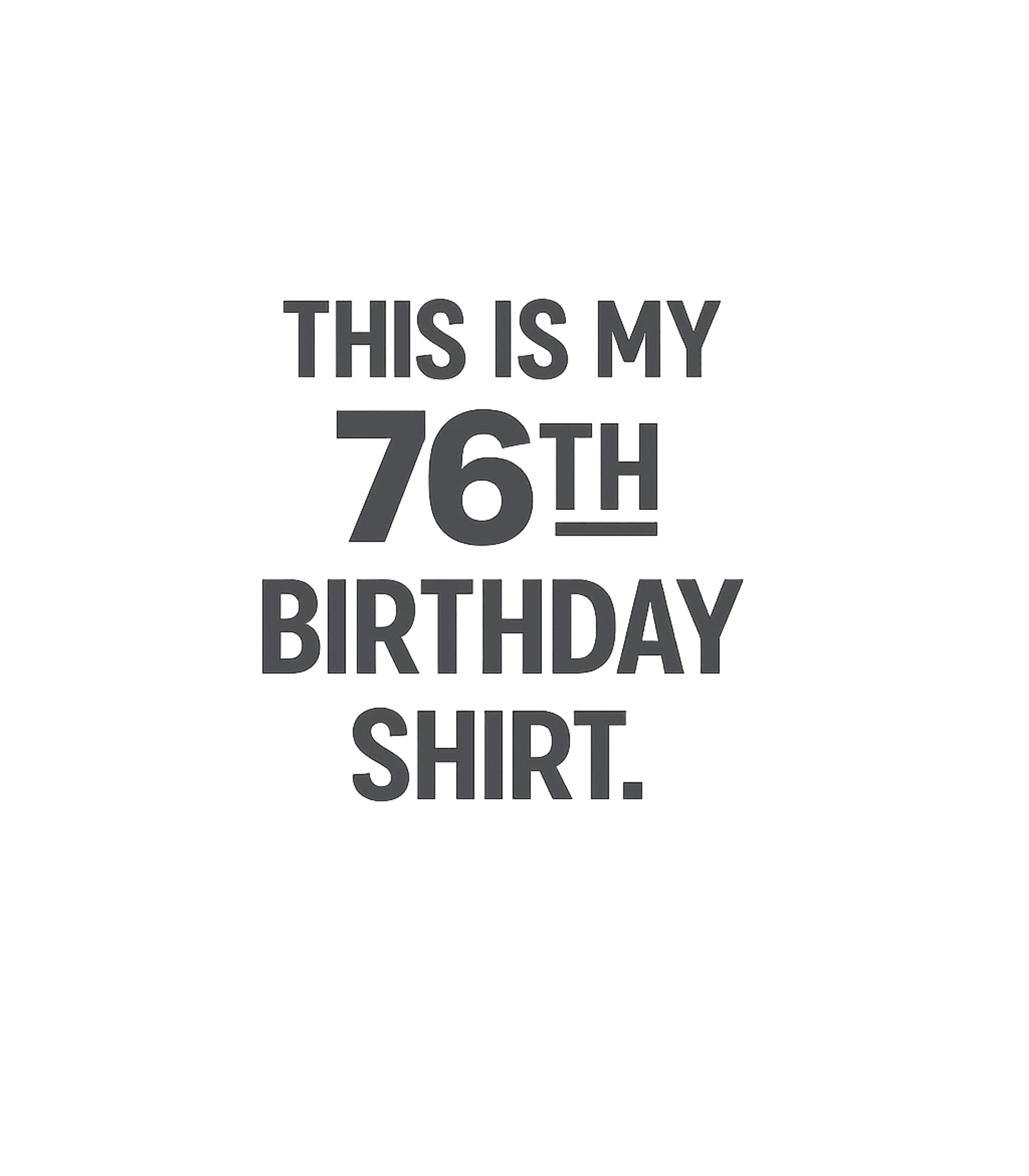 My 76th Birthday Shirt Birthdays Premium T-Shirt featuring Celebrate a milestone 76th birthday with this simple and cle – designed by Geoff Brown @ SunFrog My 76th Birthday Shirt Birthdays Premium T-Shirt featuring Celebrate a milestone 76th birthday with this simple and cle – designed by Geoff Brown @ SunFrog