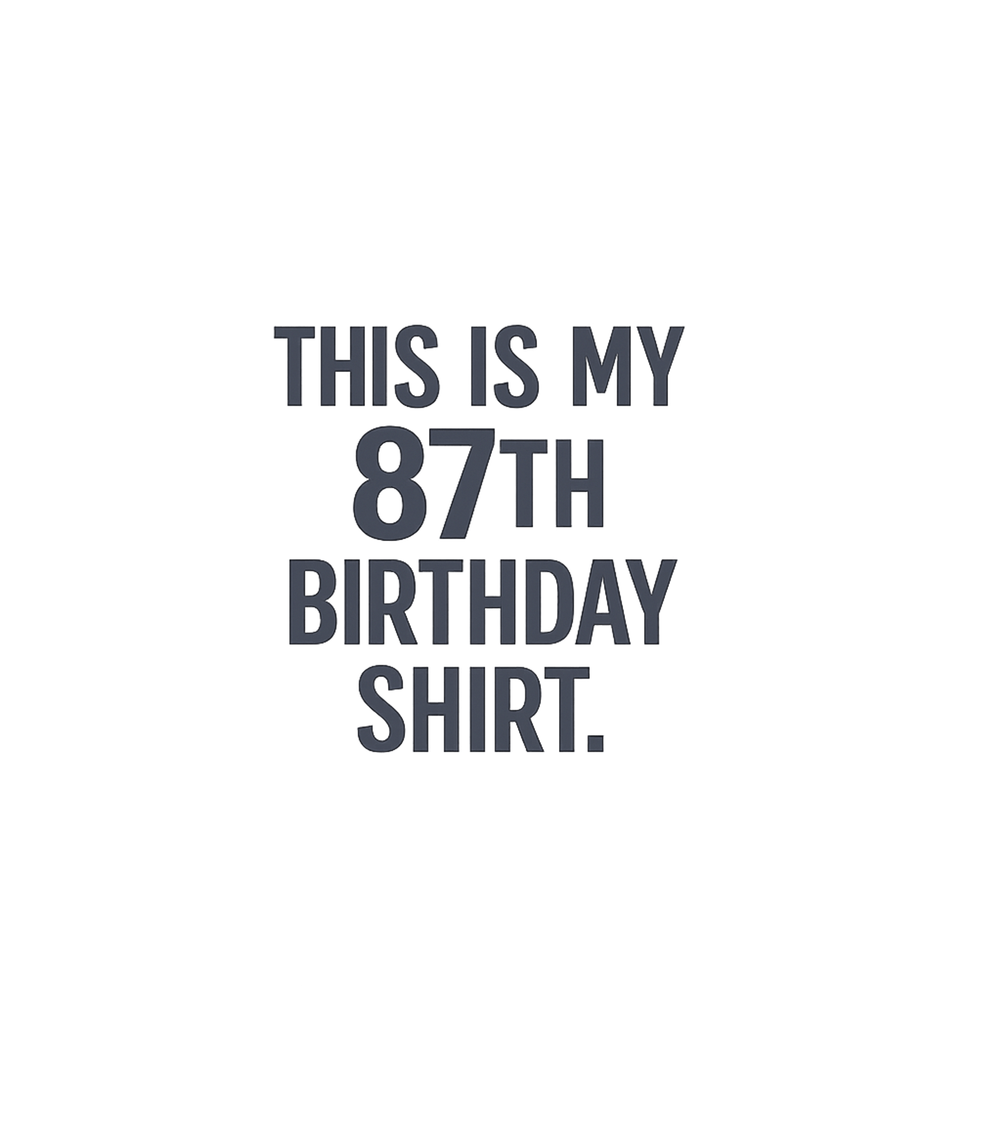 My 87th Birthday Shirt Birthdays Premium T-Shirt featuring Celebrate a milestone 87th birthday with this straightforwar – designed by Geoff Brown @ SunFrog My 87th Birthday Shirt Birthdays Premium T-Shirt featuring Celebrate a milestone 87th birthday with this straightforwar – designed by Geoff Brown @ SunFrog