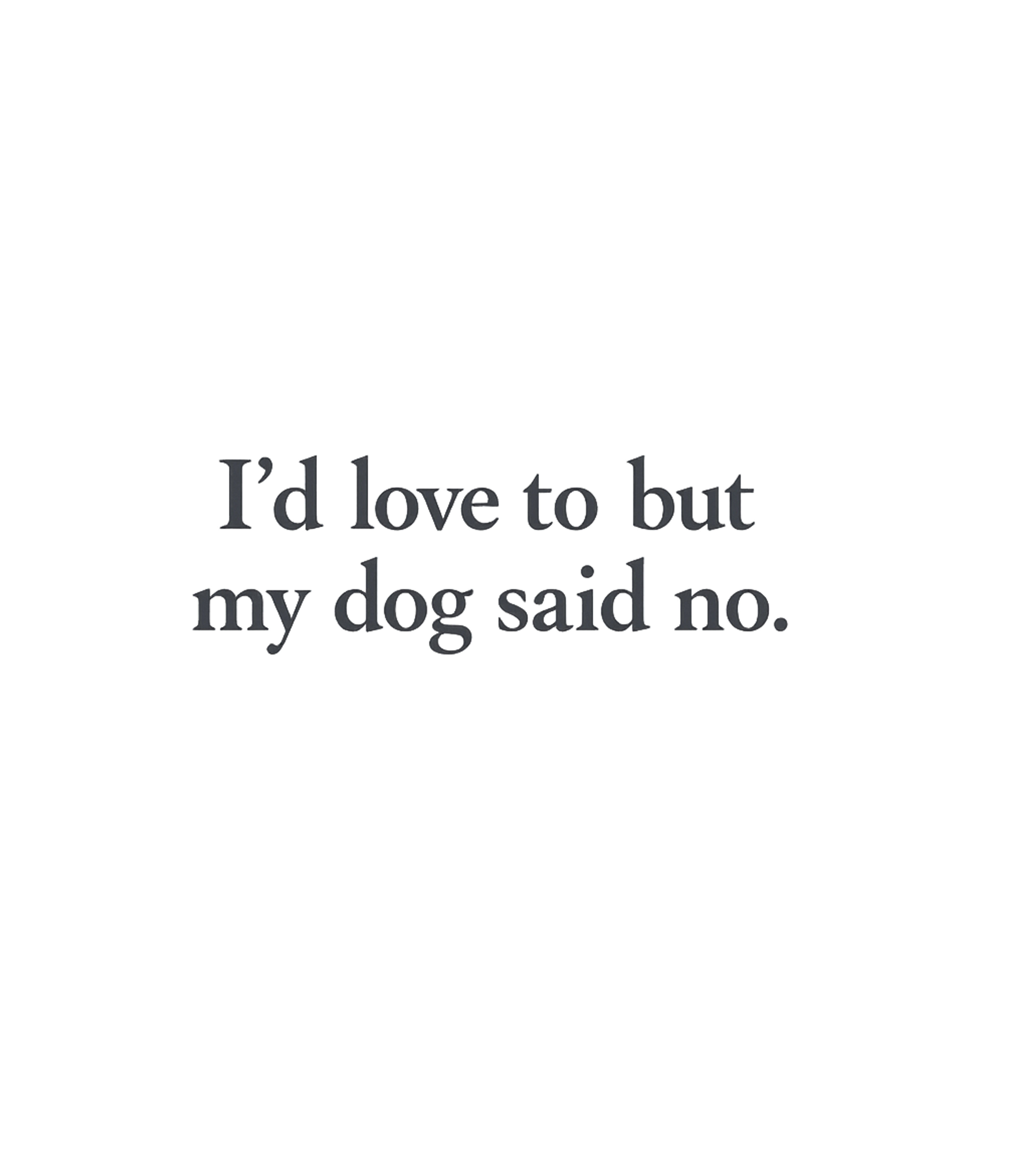 My Dog Said No Dogs Premium T-Shirt featuring Show your dedication to your canine companion with this witt – designed by Geoff Brown @ SunFrog My Dog Said No Dogs Premium T-Shirt featuring Show your dedication to your canine companion with this witt – designed by Geoff Brown @ SunFrog