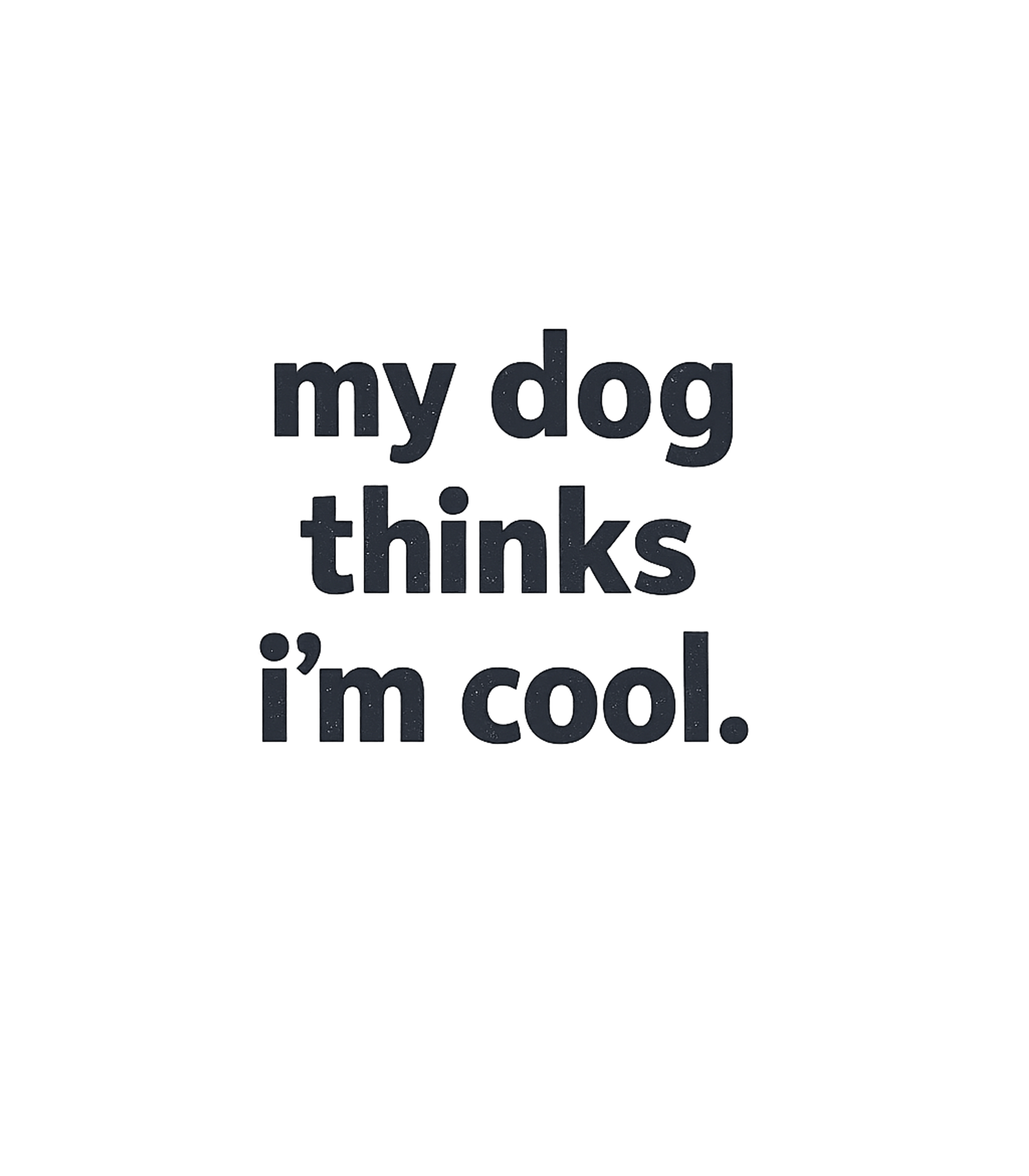 My Dog Thinks I'm Cool Men's T Shirt Graphic Premium T-Shirt featuring Generated via Design Mixer – designed by Geoff Brown @ SunFrog My Dog Thinks I'm Cool Men's T Shirt Graphic Premium T-Shirt featuring Generated via Design Mixer – designed by Geoff Brown @ SunFrog
