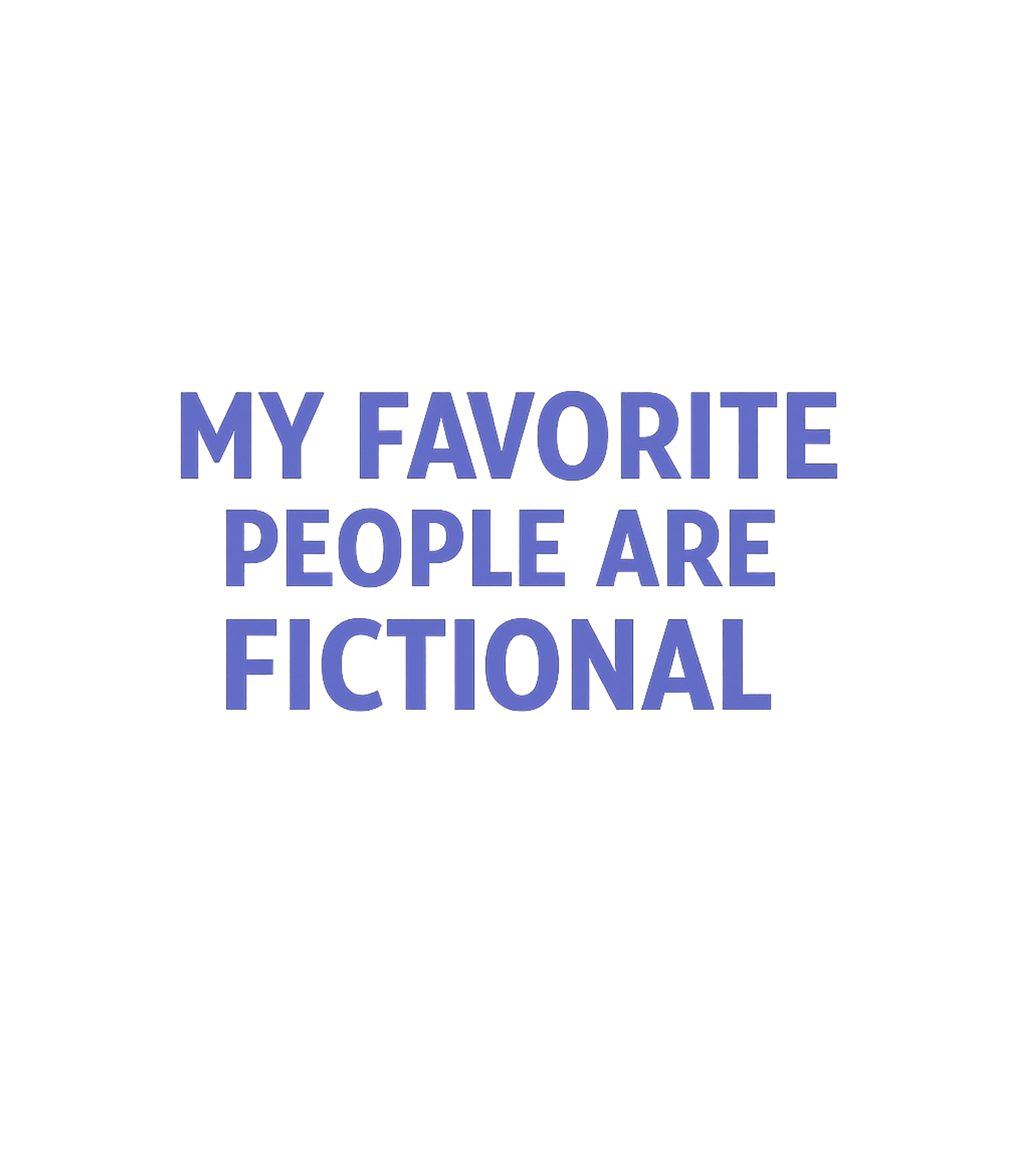 My Favorite Fictional Sarcasm Premium T-Shirt featuring This design playfully expresses a preference for characters – designed by Geoff Brown @ SunFrog My Favorite Fictional Sarcasm Premium T-Shirt featuring This design playfully expresses a preference for characters – designed by Geoff Brown @ SunFrog