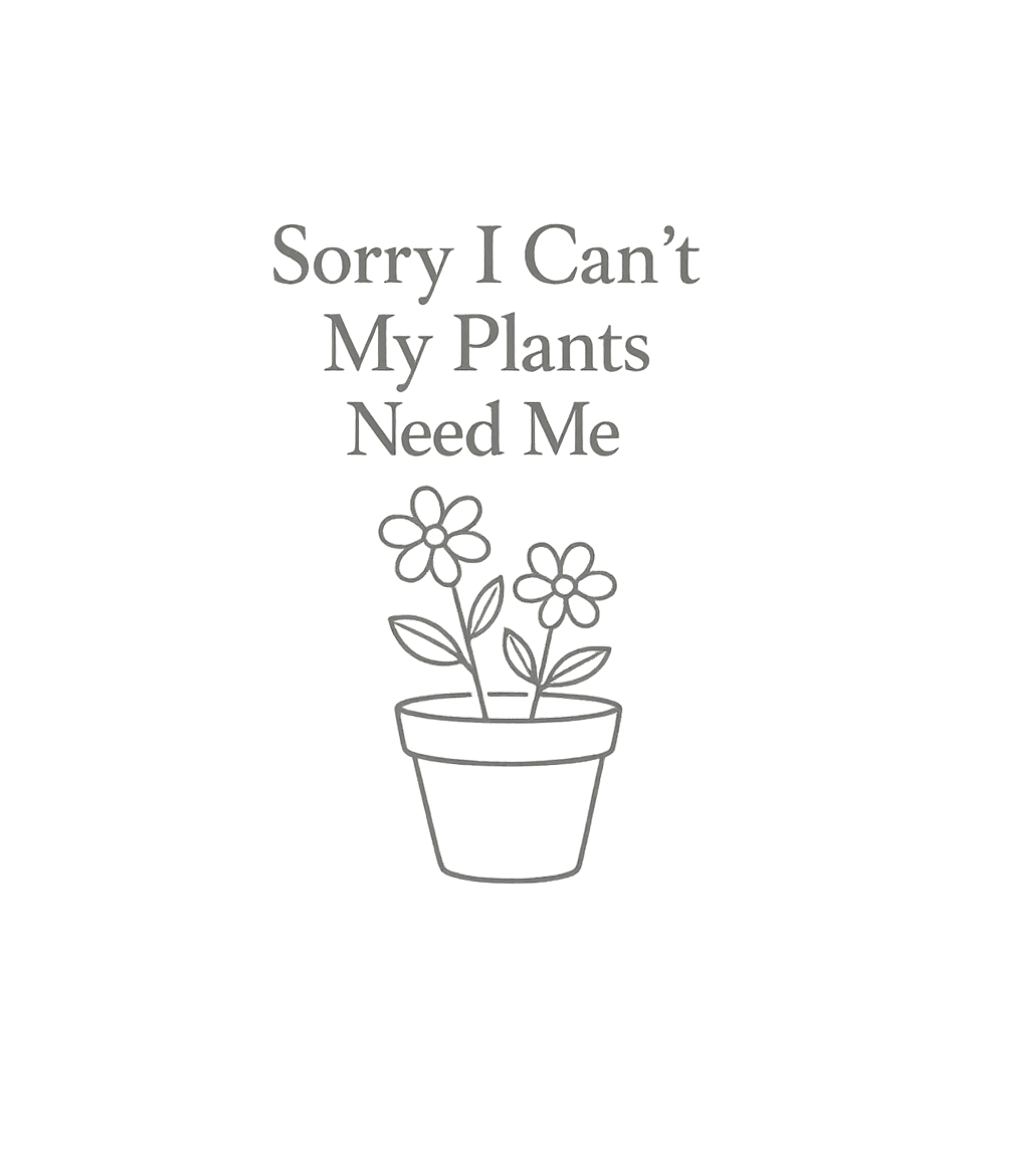 My Plants Need Me Sarcasm Sticker featuring This funny graphic features the phrase 'Sorry I Can't My Pla – designed by Geoff Brown @ SunFrog My Plants Need Me Sarcasm Sticker featuring This funny graphic features the phrase 'Sorry I Can't My Pla – designed by Geoff Brown @ SunFrog
