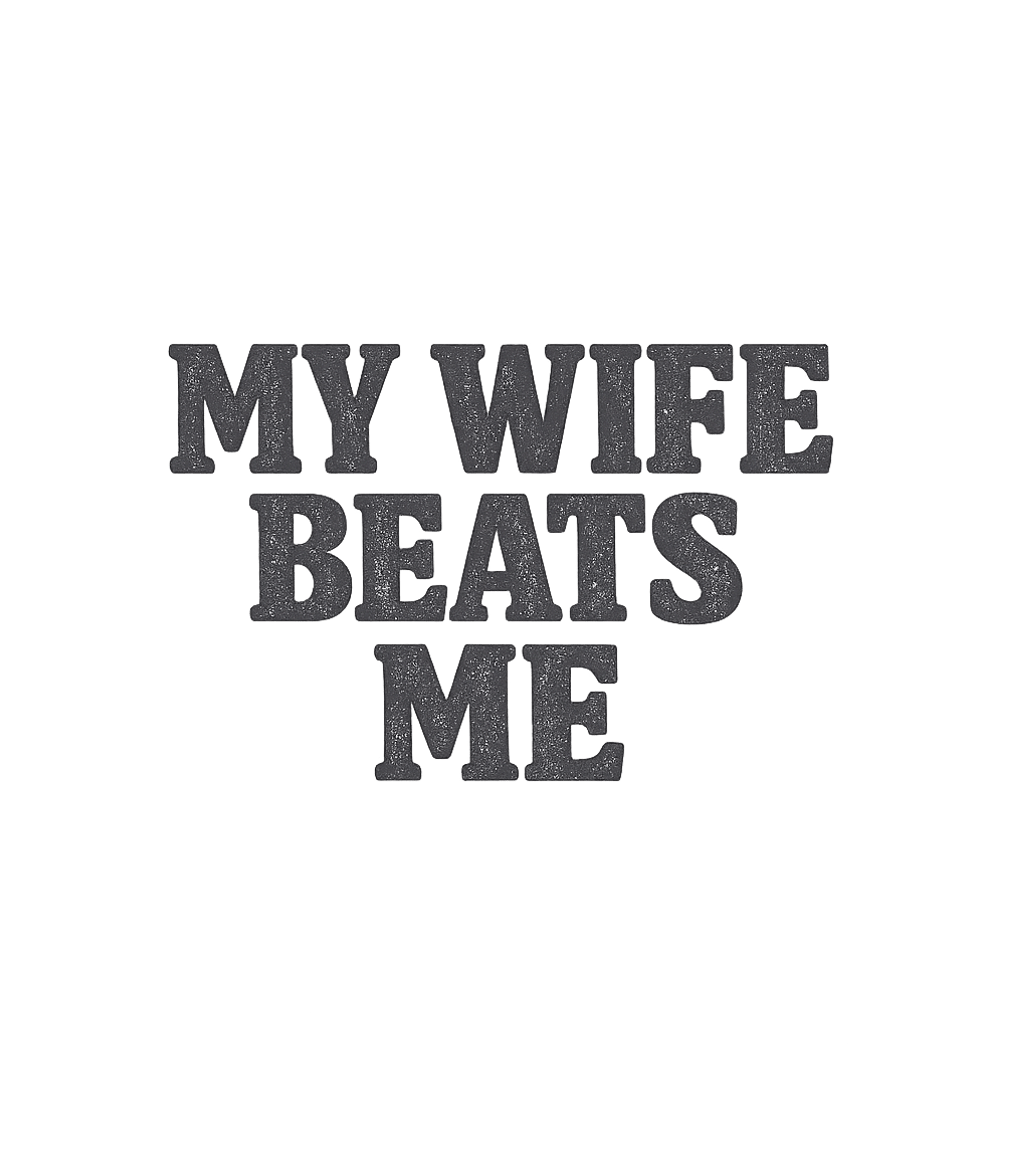 My Wife Beats Me Relationship Humor Premium T-Shirt featuring Show off your playful side with this humorous graphic tee – designed by Geoff Brown @ SunFrog My Wife Beats Me Relationship Humor Premium T-Shirt featuring Show off your playful side with this humorous graphic tee – designed by Geoff Brown @ SunFrog