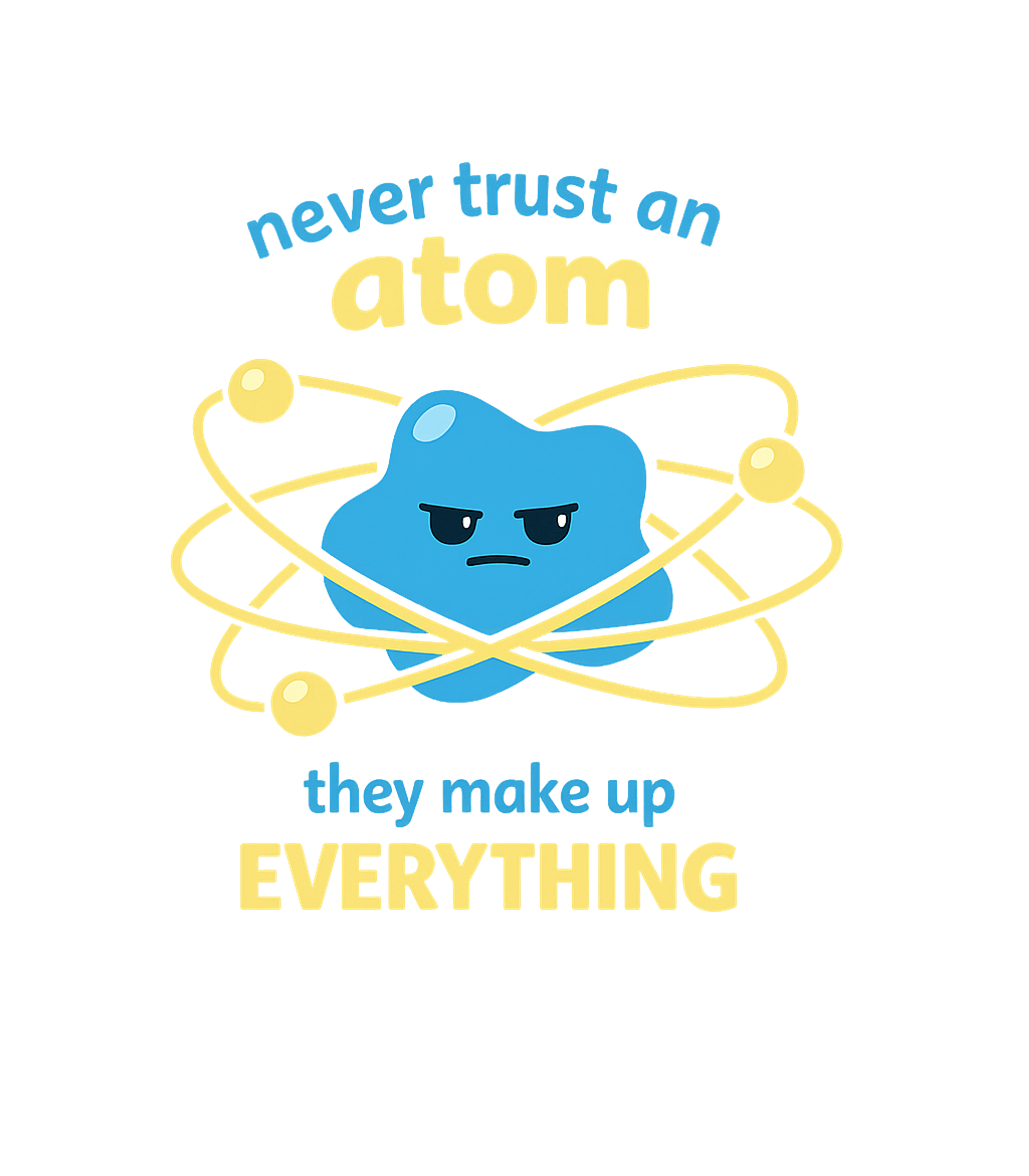 Never Trust Atom Pun Dad Jokes Premium T-Shirt featuring This witty graphic features a grumpy atom declaring "never t – designed by Geoff Brown @ SunFrog Never Trust Atom Pun Dad Jokes Premium T-Shirt featuring This witty graphic features a grumpy atom declaring "never t – designed by Geoff Brown @ SunFrog