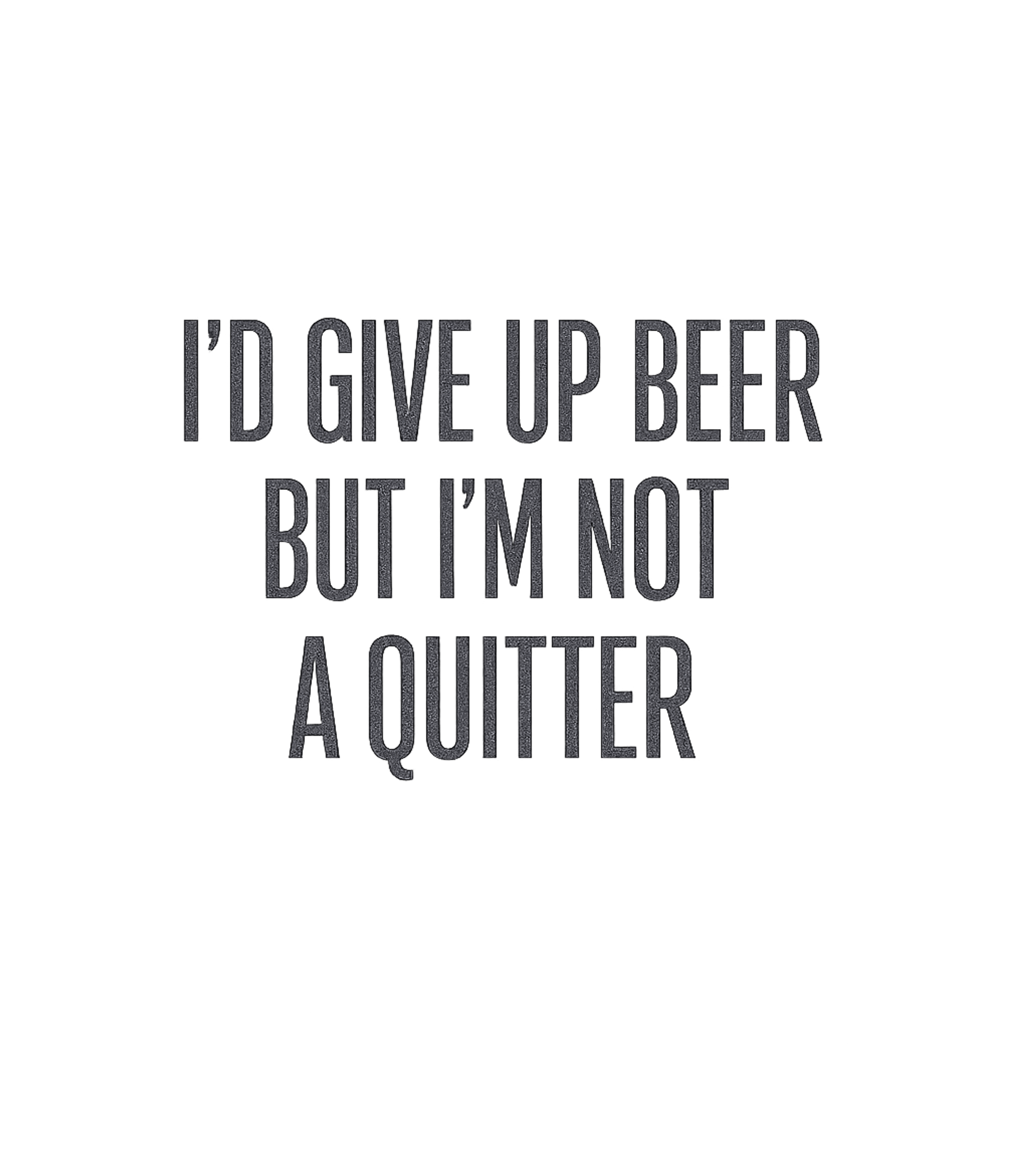 Not A Quitter Beer Sarcasm Premium T-Shirt featuring Show off your witty side with this humorous text-based desig – designed by Geoff Brown @ SunFrog Not A Quitter Beer Sarcasm Premium T-Shirt featuring Show off your witty side with this humorous text-based desig – designed by Geoff Brown @ SunFrog