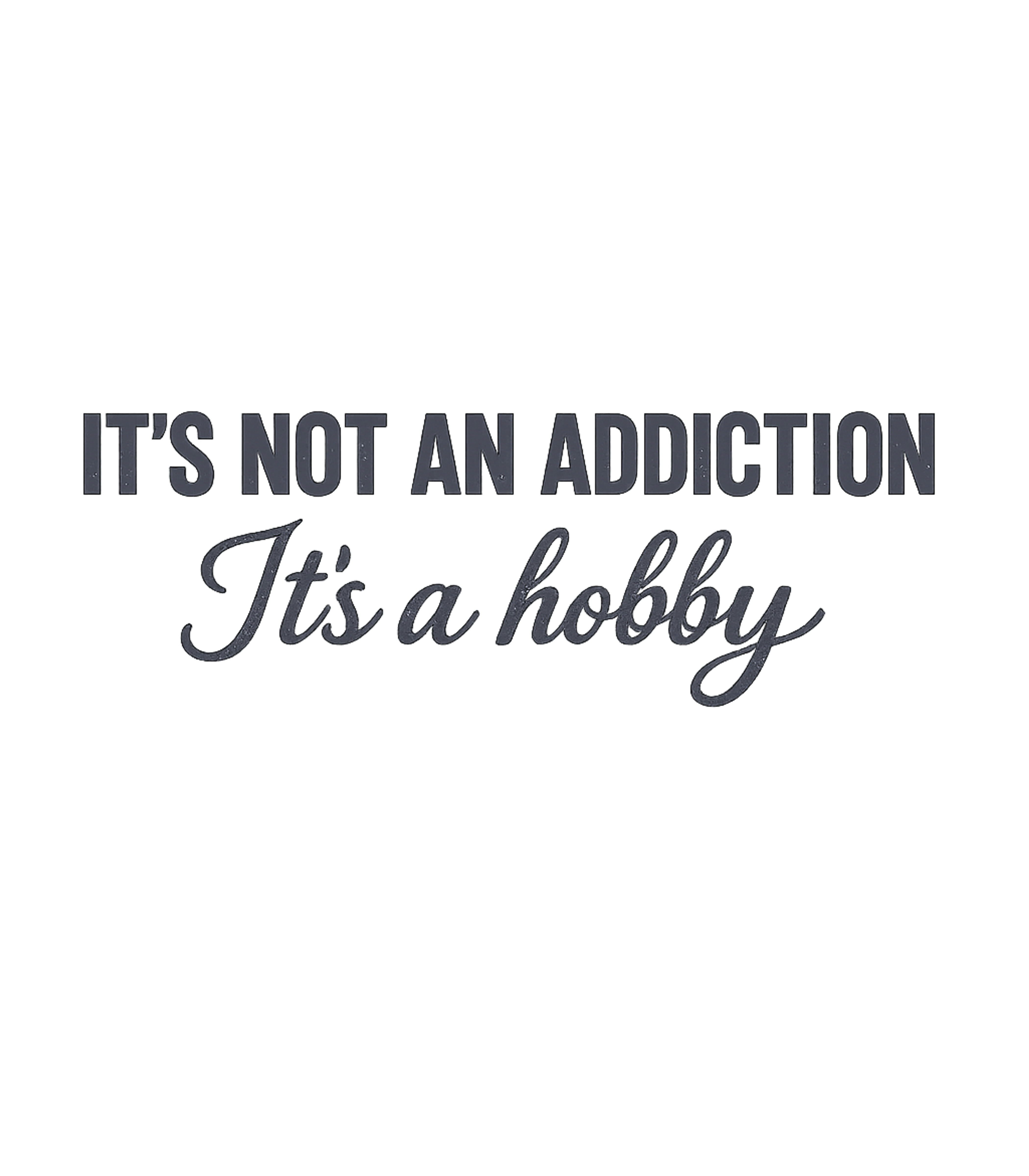 Not An Addiction Hobby Sarcasm Premium T-Shirt featuring Show off your dedication to your passions with this humorous – designed by Geoff Brown @ SunFrog Not An Addiction Hobby Sarcasm Premium T-Shirt featuring Show off your dedication to your passions with this humorous – designed by Geoff Brown @ SunFrog