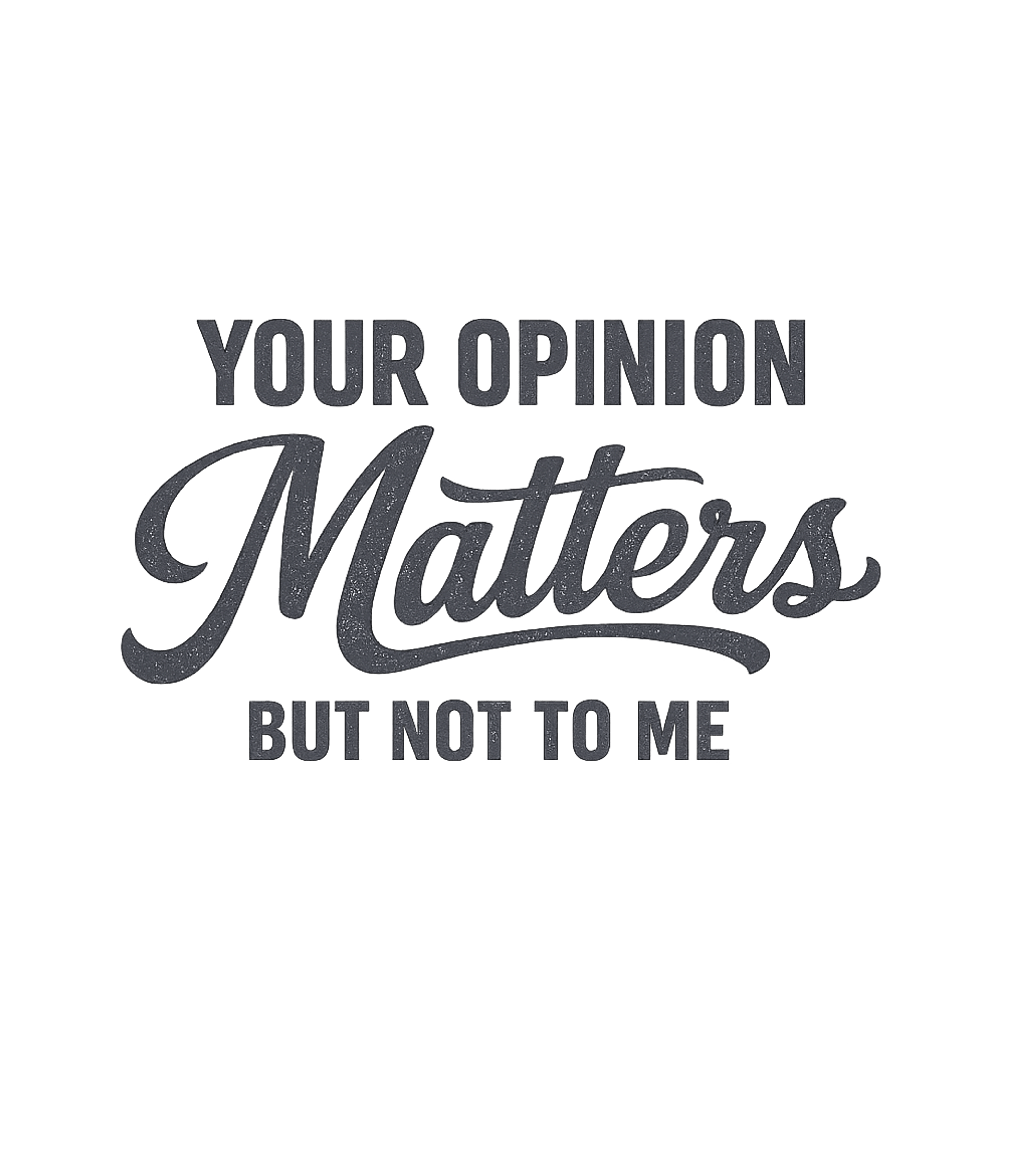 Opinion Not To Me Sarcasm Premium T-Shirt featuring This design features a bold, sarcastic statement for those w – designed by Geoff Brown @ SunFrog Opinion Not To Me Sarcasm Premium T-Shirt featuring This design features a bold, sarcastic statement for those w – designed by Geoff Brown @ SunFrog