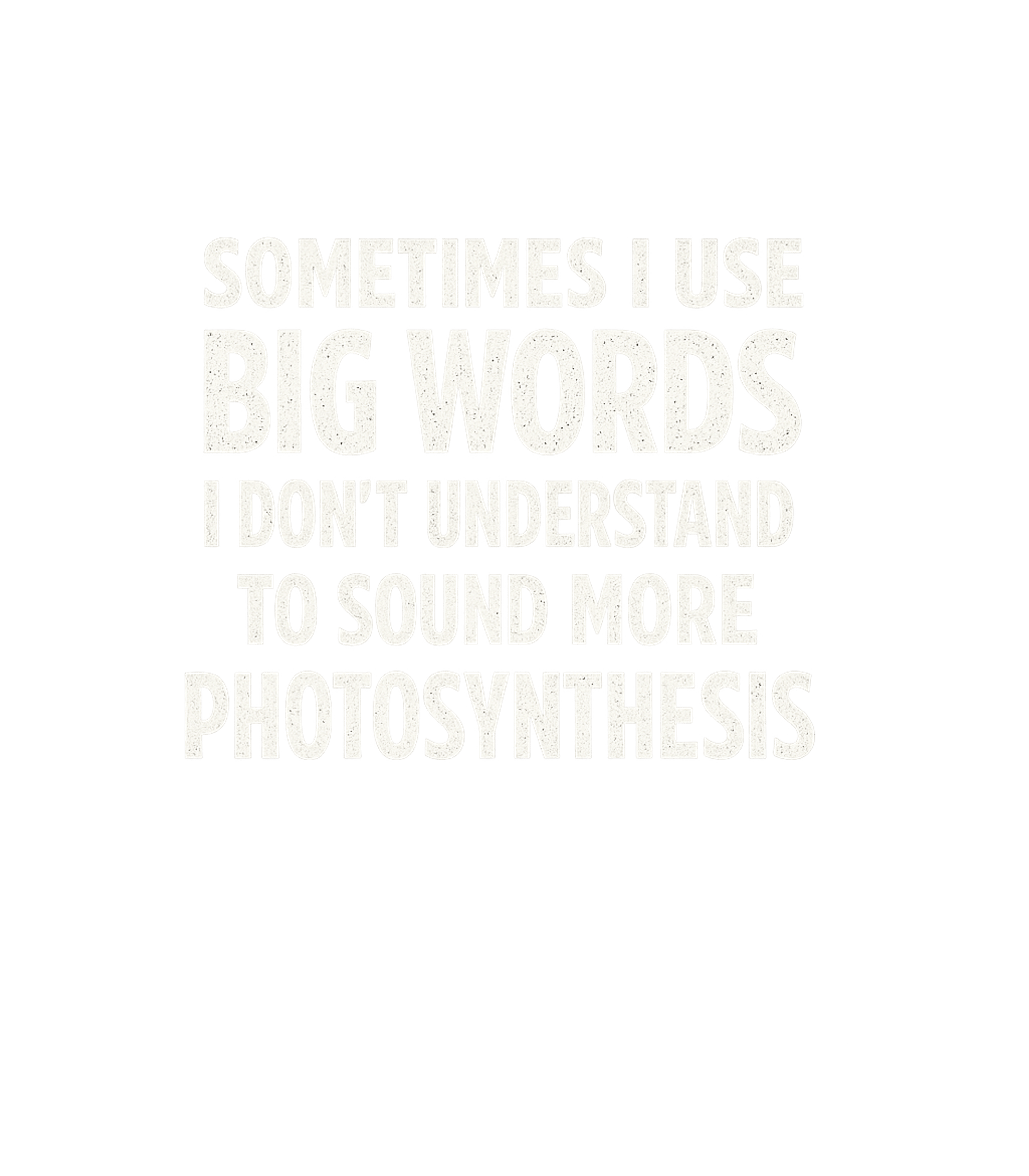 Photosynthesis Big Words Humor Sarcasm Premium T-Shirt featuring This funny graphic tee features a clever, self-aware joke ab – designed by Geoff Brown @ SunFrog Photosynthesis Big Words Humor Sarcasm Premium T-Shirt featuring This funny graphic tee features a clever, self-aware joke ab – designed by Geoff Brown @ SunFrog