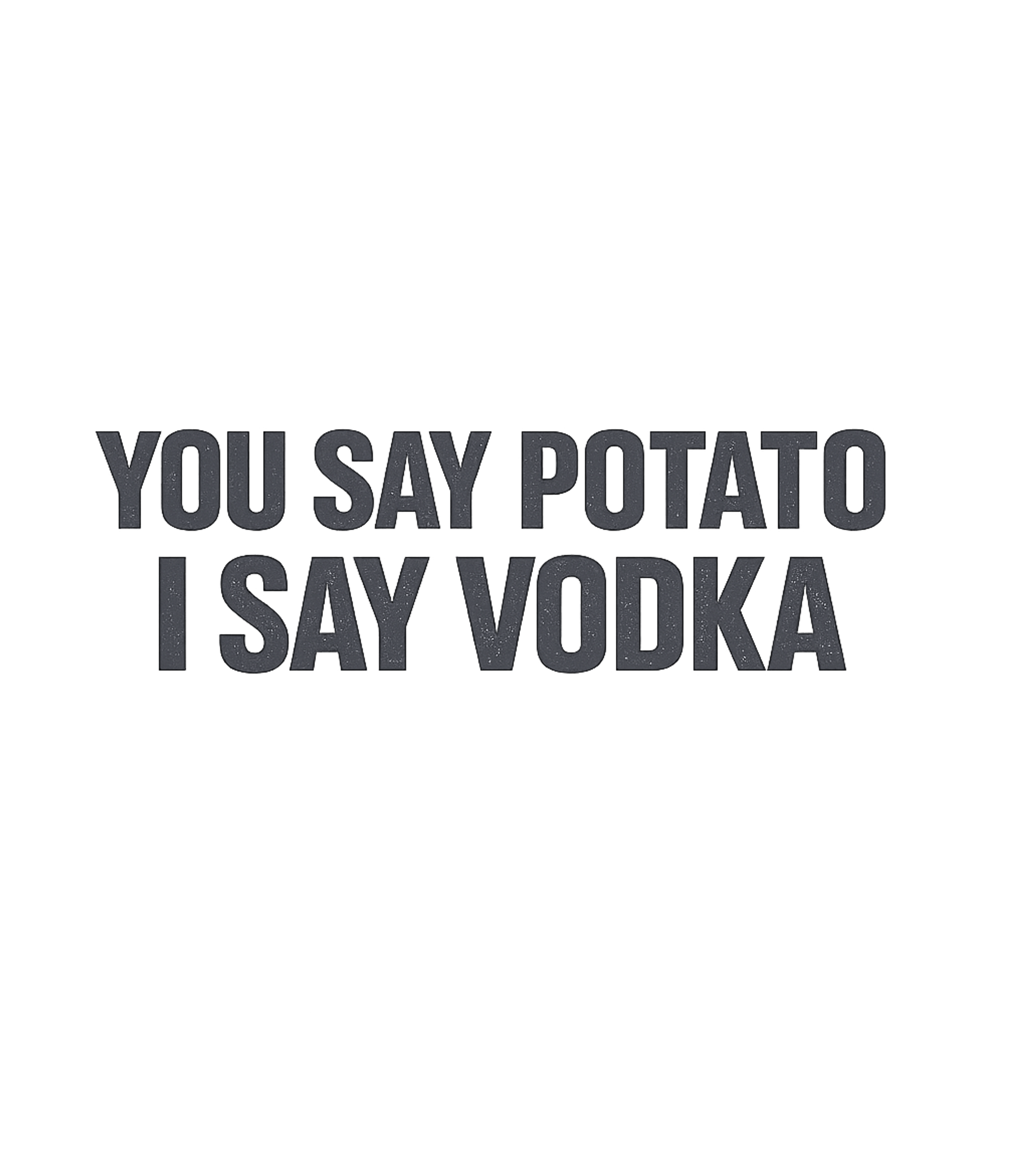 Potato Vodka Humor Sarcasm Premium T-Shirt featuring Show off your love for potatoes and their most famous deriva – designed by Geoff Brown @ SunFrog Potato Vodka Humor Sarcasm Premium T-Shirt featuring Show off your love for potatoes and their most famous deriva – designed by Geoff Brown @ SunFrog