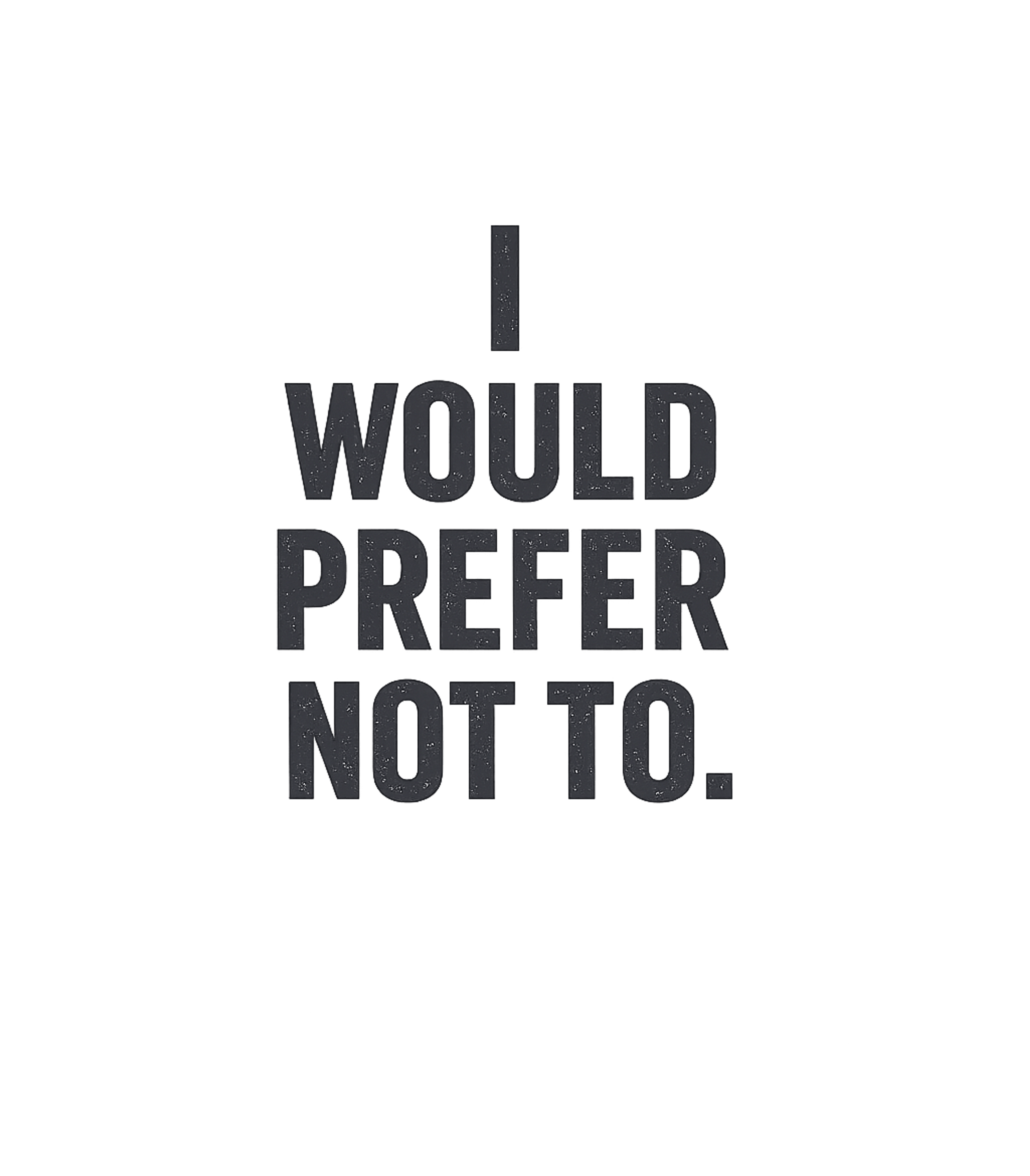 Prefer Not To Statement Sarcasm Sticker featuring Express your quiet defiance with this iconic literary phrase – designed by Geoff Brown @ SunFrog Prefer Not To Statement Sarcasm Sticker featuring Express your quiet defiance with this iconic literary phrase – designed by Geoff Brown @ SunFrog