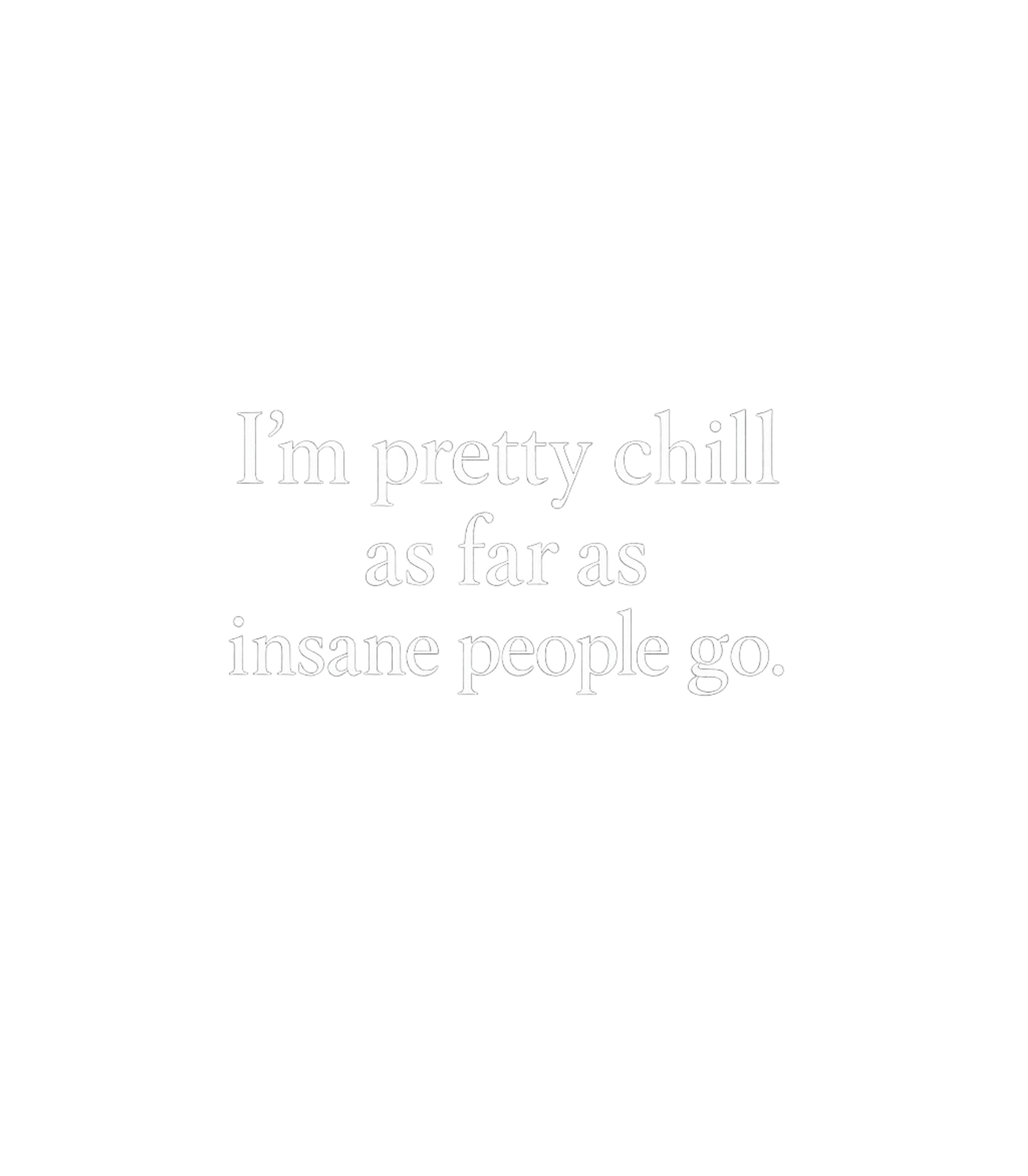 Pretty Chill Insane Sarcasm Premium T-Shirt featuring Embrace your unique personality with this witty text design – designed by Geoff Brown @ SunFrog Pretty Chill Insane Sarcasm Premium T-Shirt featuring Embrace your unique personality with this witty text design – designed by Geoff Brown @ SunFrog