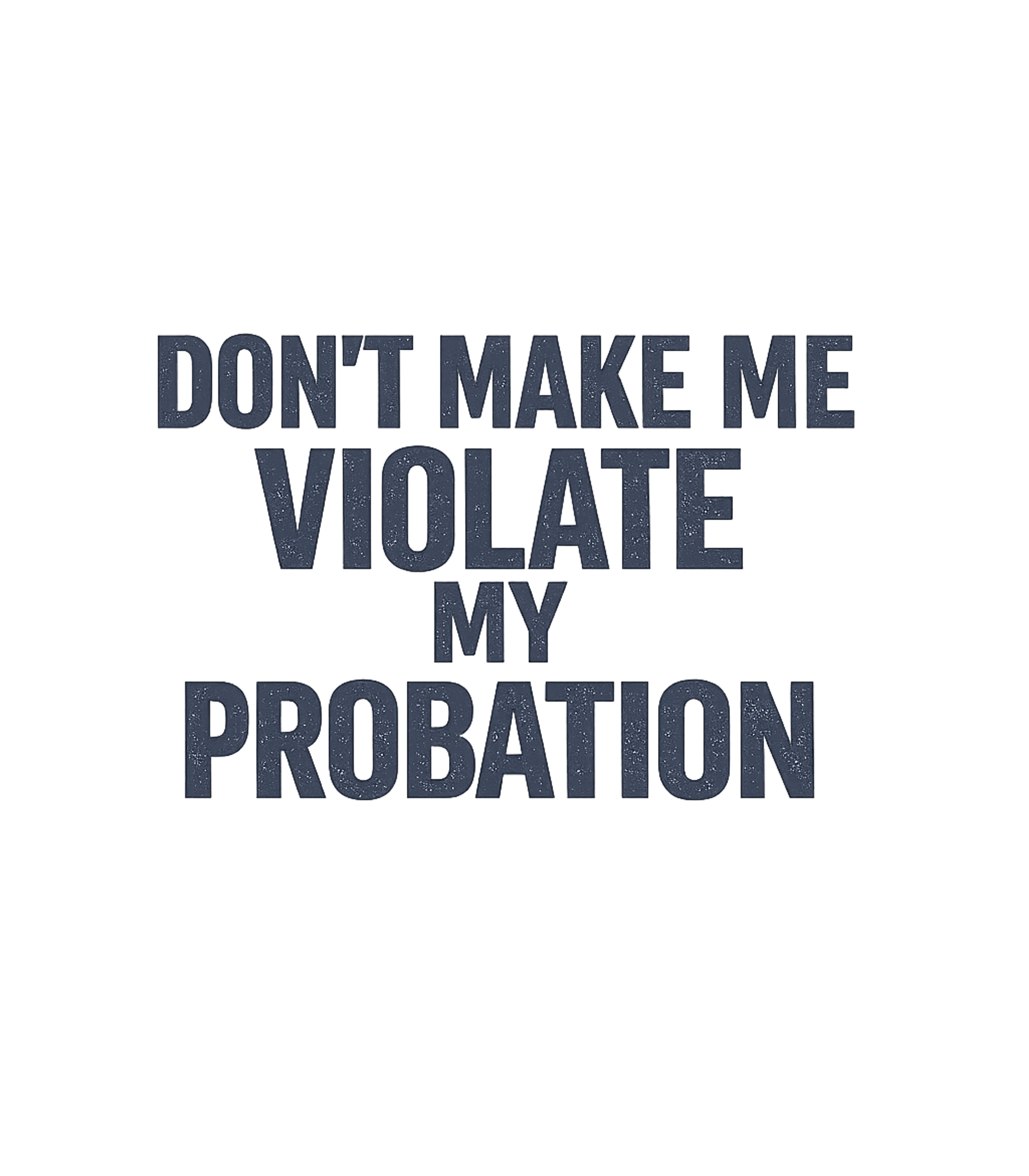 Probation Violation Warning Sarcasm Premium T-Shirt featuring Express your edgy sense of humor with this 'Don't Make Me Vi – designed by Geoff Brown @ SunFrog Probation Violation Warning Sarcasm Premium T-Shirt featuring Express your edgy sense of humor with this 'Don't Make Me Vi – designed by Geoff Brown @ SunFrog