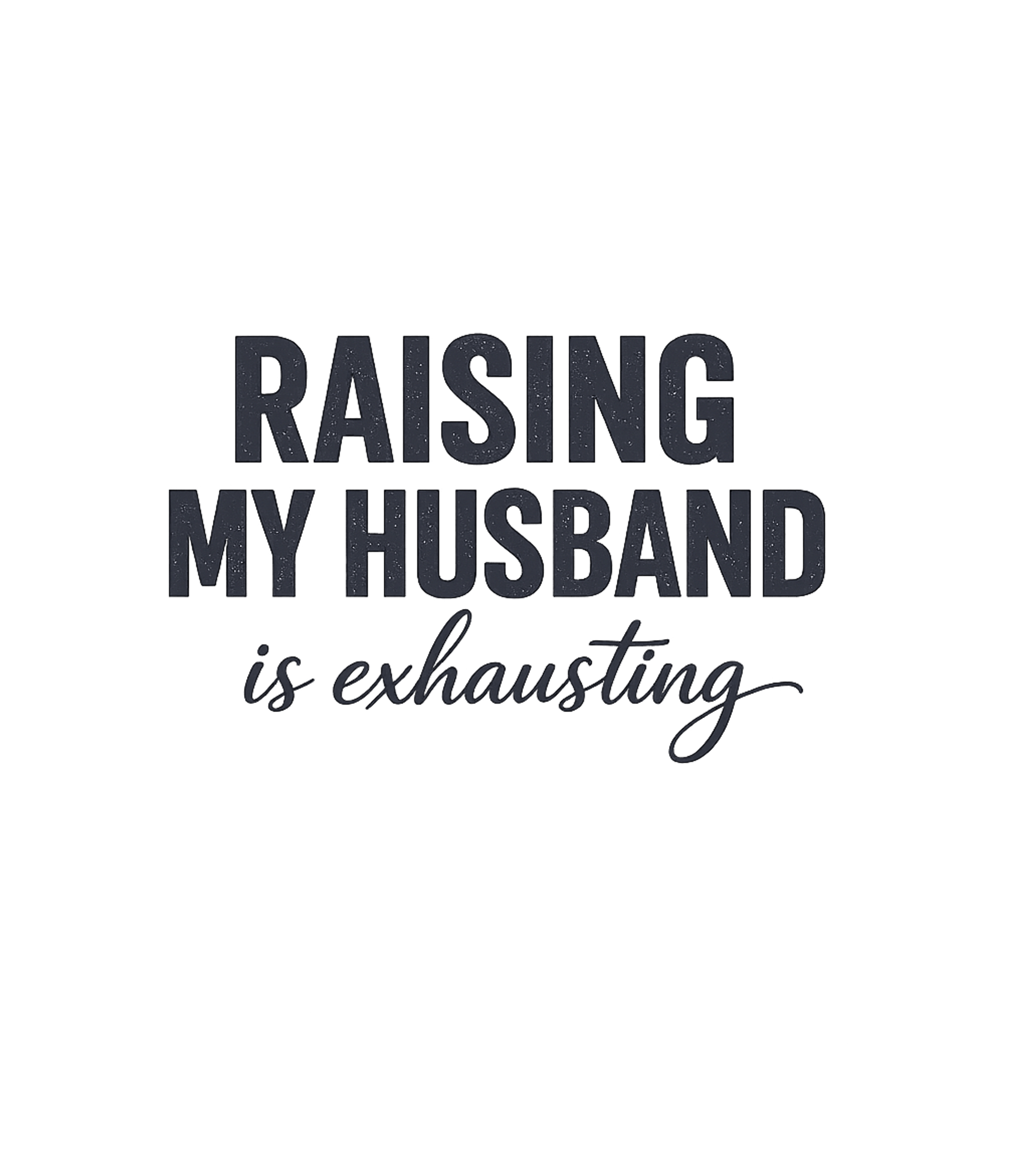 Raising My Husband Is Exhausting Graphic Tee Graphic Premium T-Shirt featuring Generated via Design Mixer – designed by Geoff Brown @ SunFrog Raising My Husband Is Exhausting Graphic Tee Graphic Premium T-Shirt featuring Generated via Design Mixer – designed by Geoff Brown @ SunFrog