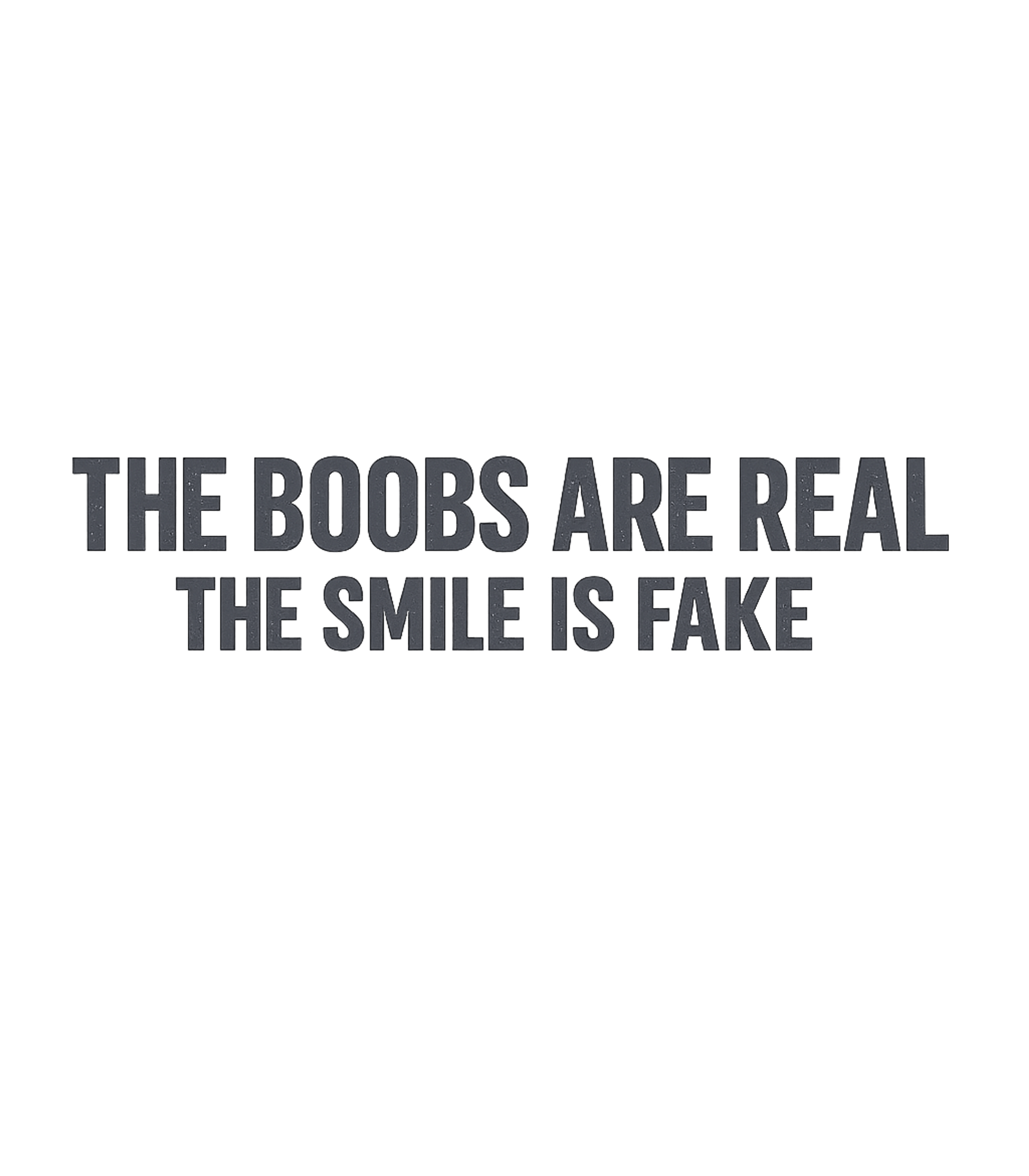 Real Boobs Fake Smile Sarcasm Premium T-Shirt featuring This bold graphic tee features a striking statement about au – designed by Geoff Brown @ SunFrog Real Boobs Fake Smile Sarcasm Premium T-Shirt featuring This bold graphic tee features a striking statement about au – designed by Geoff Brown @ SunFrog