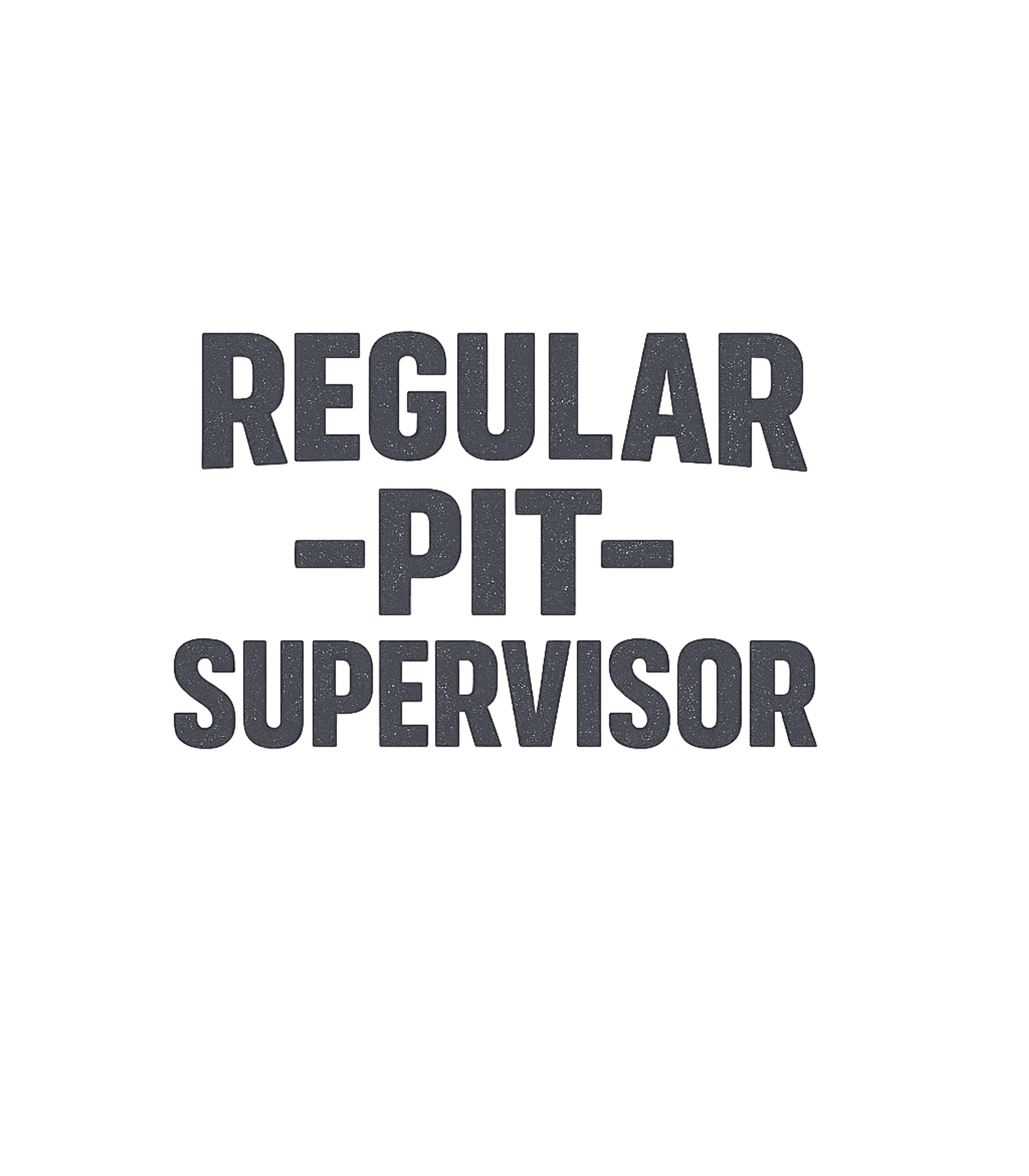 Regular Pit Supervisor Work / Office Humor Premium T-Shirt featuring This design features the bold declaration "Regular Pit Super – designed by Geoff Brown @ SunFrog Regular Pit Supervisor Work / Office Humor Premium T-Shirt featuring This design features the bold declaration "Regular Pit Super – designed by Geoff Brown @ SunFrog